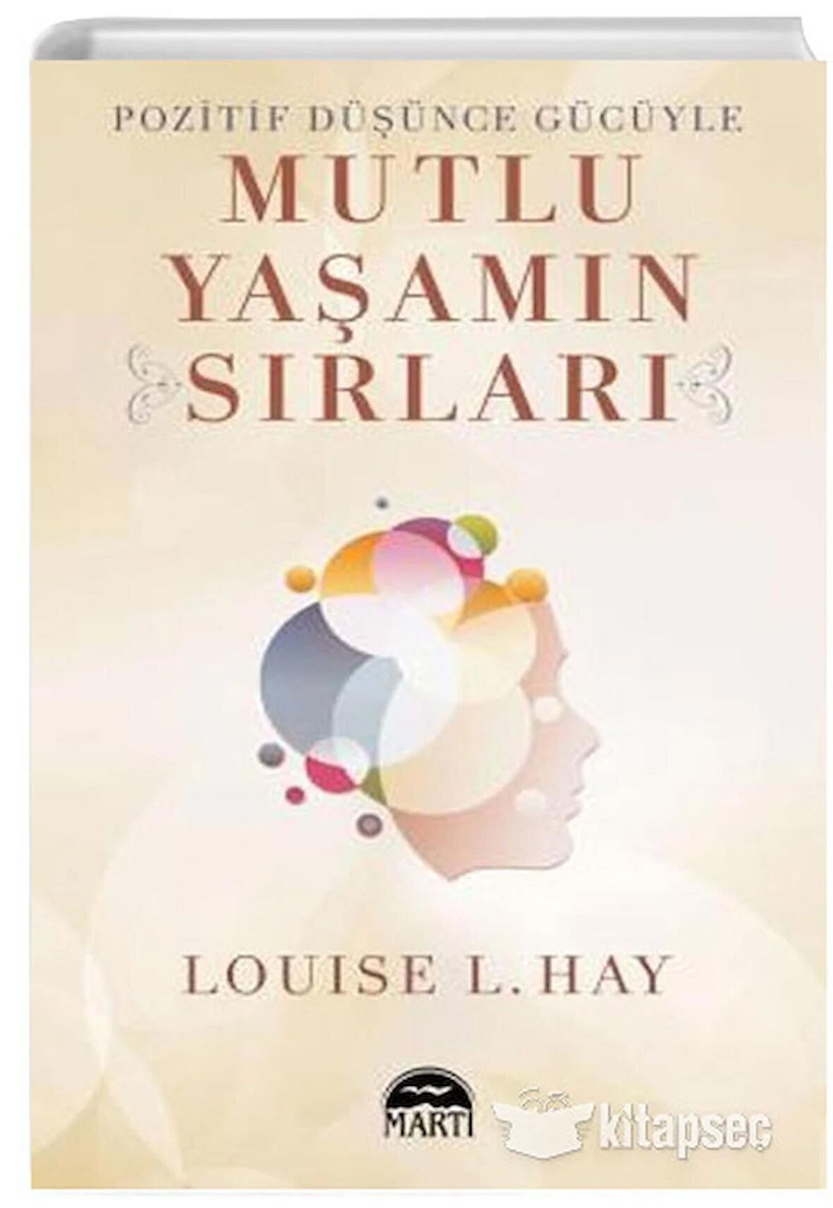 Pozitif Düşünce Gücüyle Mutlu Yaşamın Sırları Louise L. Hay Martı Yayınları