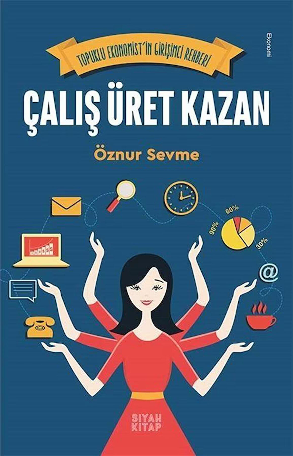 Çalış Üret Kazan & Topuklu Ekonomist'in Girişimci Rehberi / Öznur Sevme