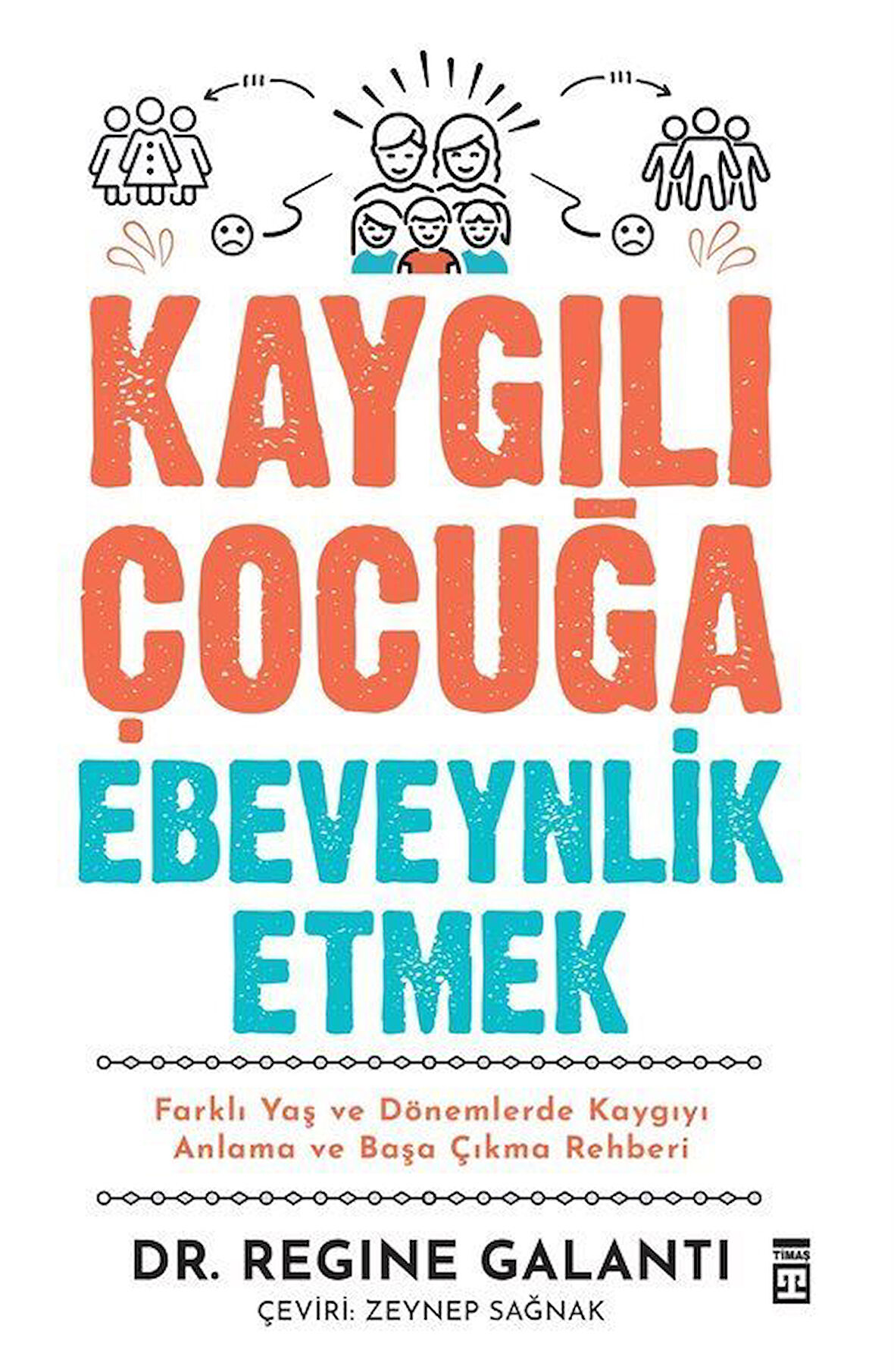 Kaygılı Çocuğa Ebeveynlik Etmek & Farklı Yaş ve Dönemlerde Kaygıyı Anlama ve Başa Çıkma Rehberi / Dr. Regine Galanti