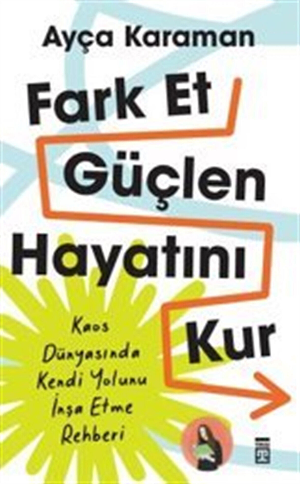 Fark Et, Güçlen, Hayatını Kur / Ayça Karaman