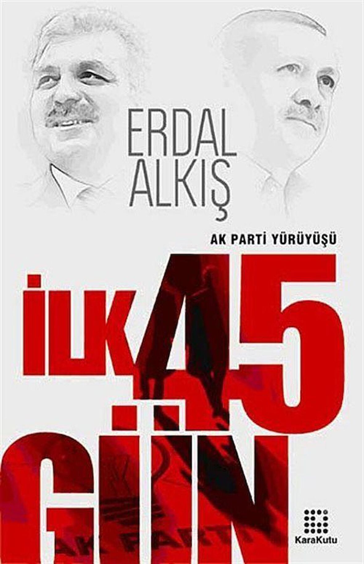 İlk 45 Gün & Ak Parti Yürüyüşü / Erdal Alkış