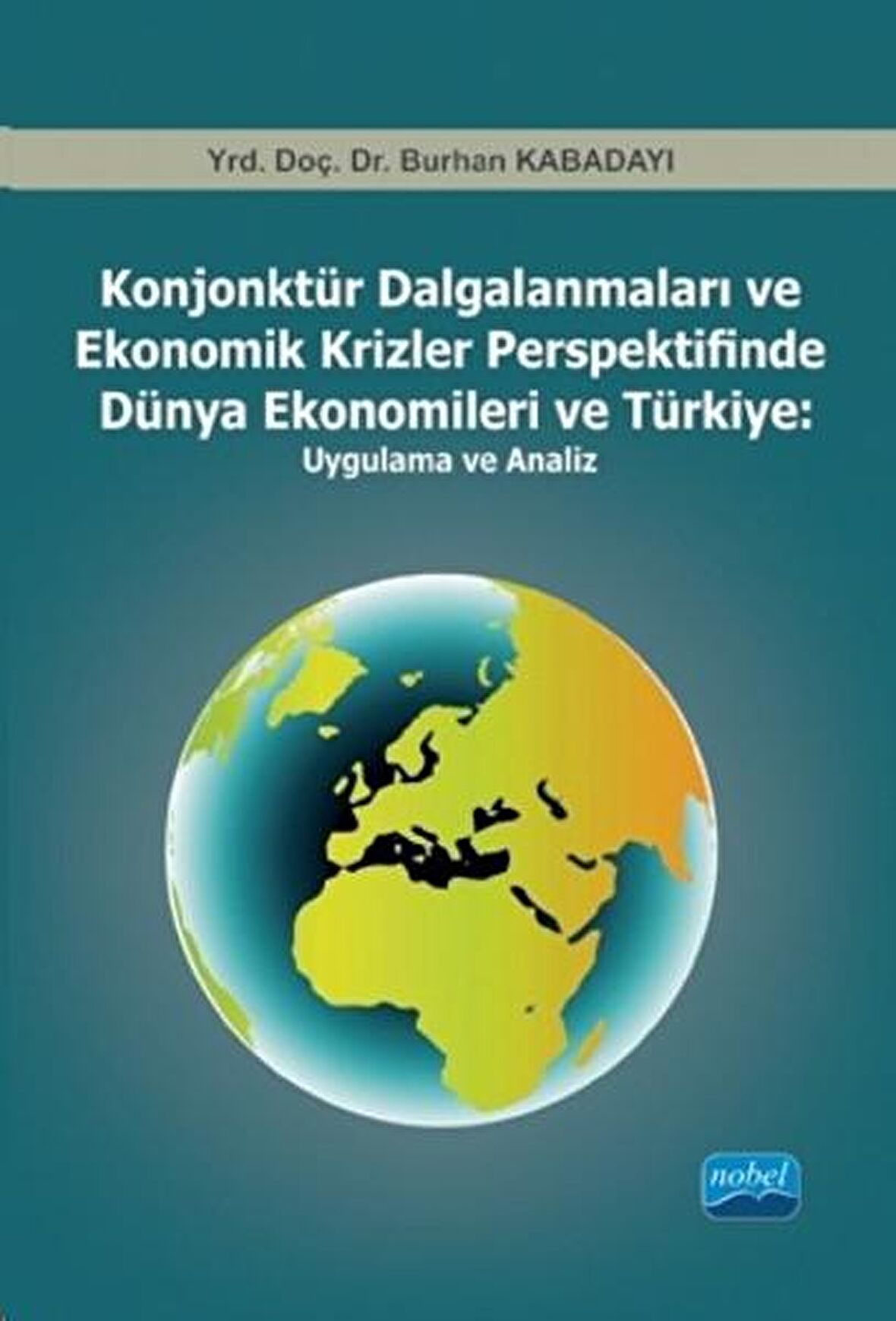 Konjonktür Dalgalanmaları ve Ekonomik Krizler Perspektifinde Dünya Ekonomileri ve Türkiye: Uygulama ve Analiz