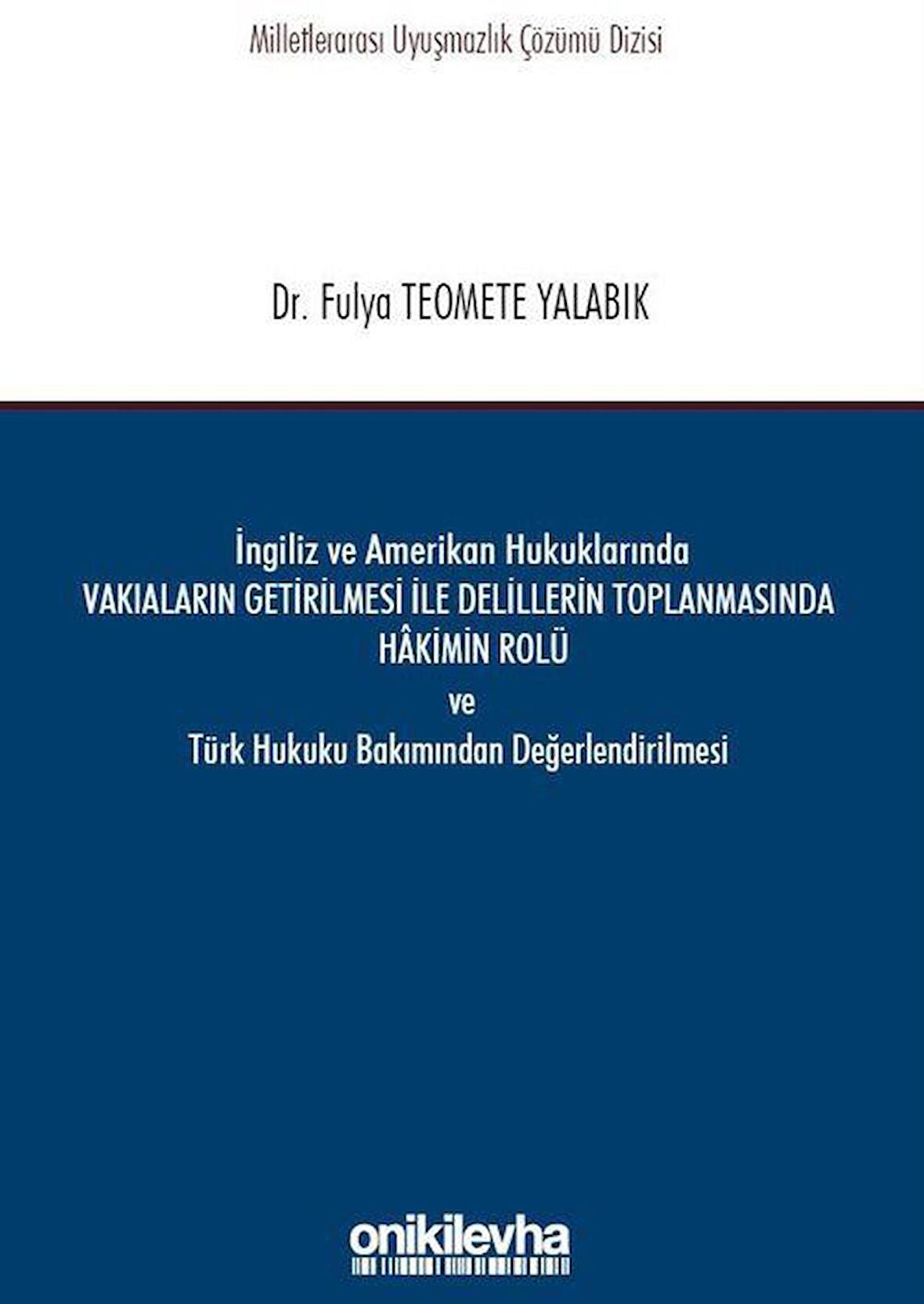 İngiliz ve Amerikan Hukuklarında Vakıaların Getirilmesi ile Delillerin Toplanmasında Hakimin Rolü ve Türk Hukuku Bakımından Değerlendirilmesi / Fulya Teomete Yalabık