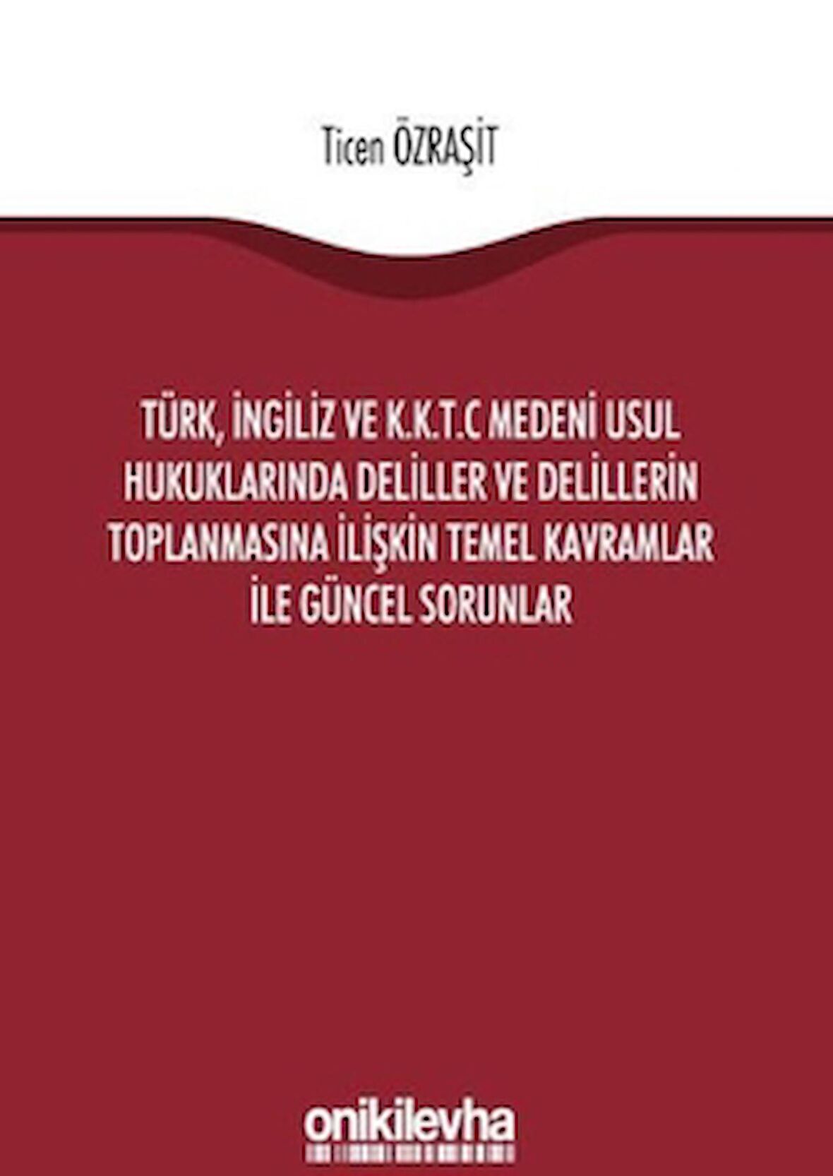 Türk, İngiliz ve K.K.T.C Medeni Usul Hukuklarında Deliller ve Delillerin Toplanmasına İlişkin Temel Kavramlar ile Güncel Sorunlar