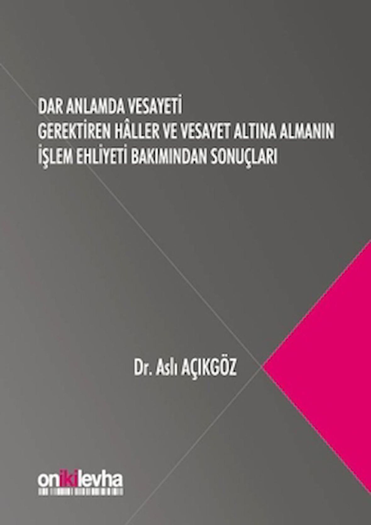 Dar Anlamda Vesayeti Gerektiren Haller ve Vesayet Altına Almanın İşlem Ehliyeti Bakımından Sonuçları