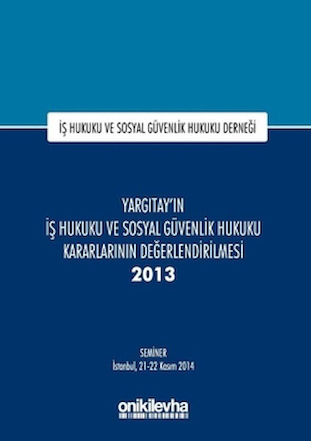 Yargıtay'ın İş Hukuku ve Sosyal Güvenlik Hukuku Kararlarının Değerlendirilmesi Semineri 2013