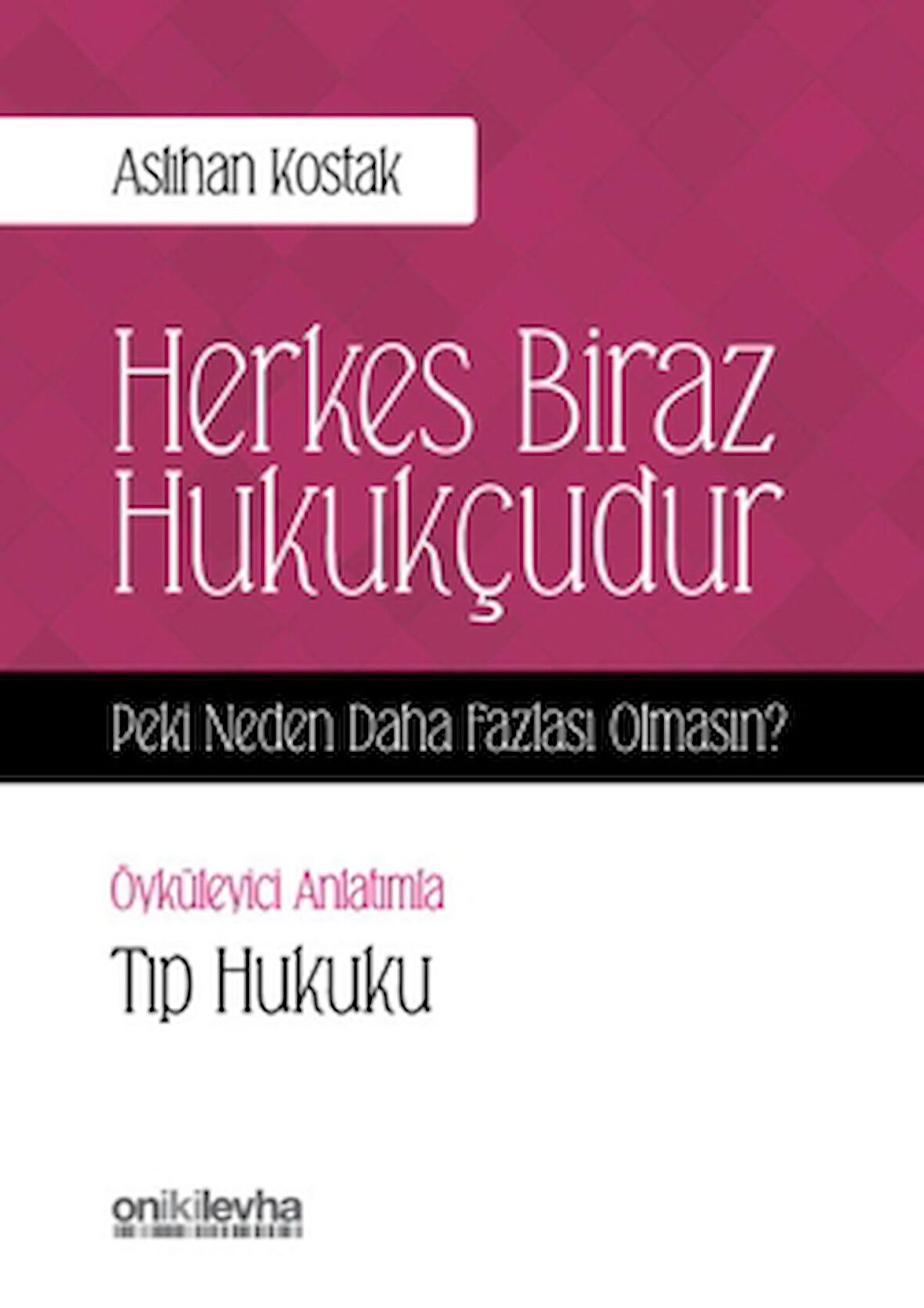Herkes Biraz Hukukçudur Peki Neden Daha Fazlası Olmasın - Öyküleyici Anlatımla Tıp Hukuku
