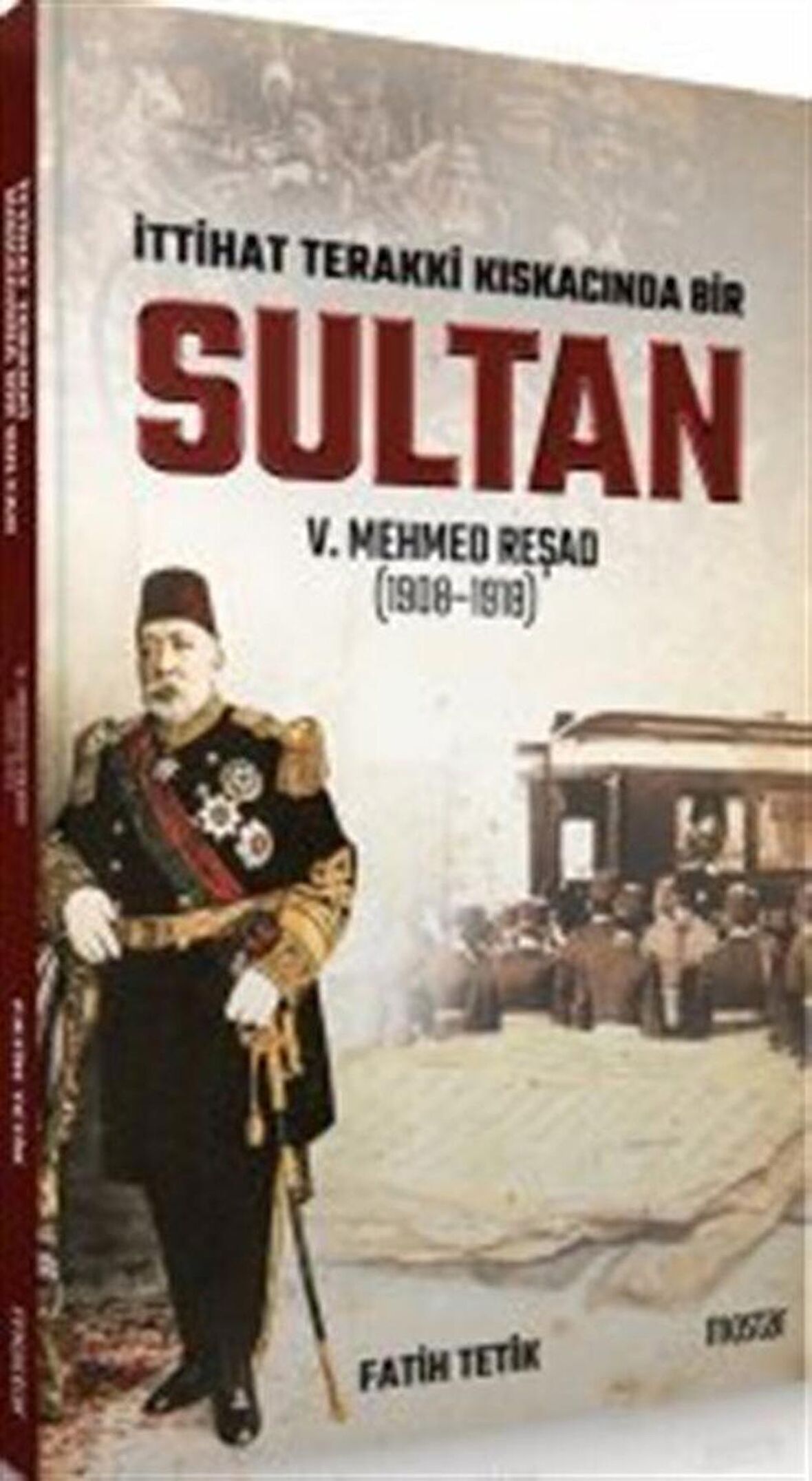 İttihad Terakki Kıskacında Bir Sultan 5. Mehmed Reşad (1908-1918)