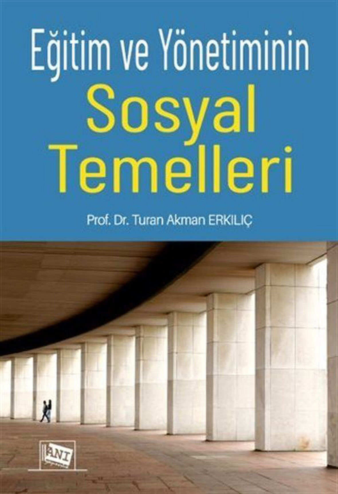Eğitim ve Yönetiminin Sosyal Temelleri / Prof. Dr. Turan Akman Erkılıç