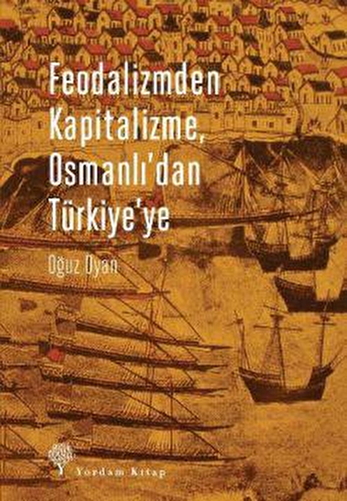 Feodalizmden Kapitalizme Osmanlı'dan Türkiye'ye