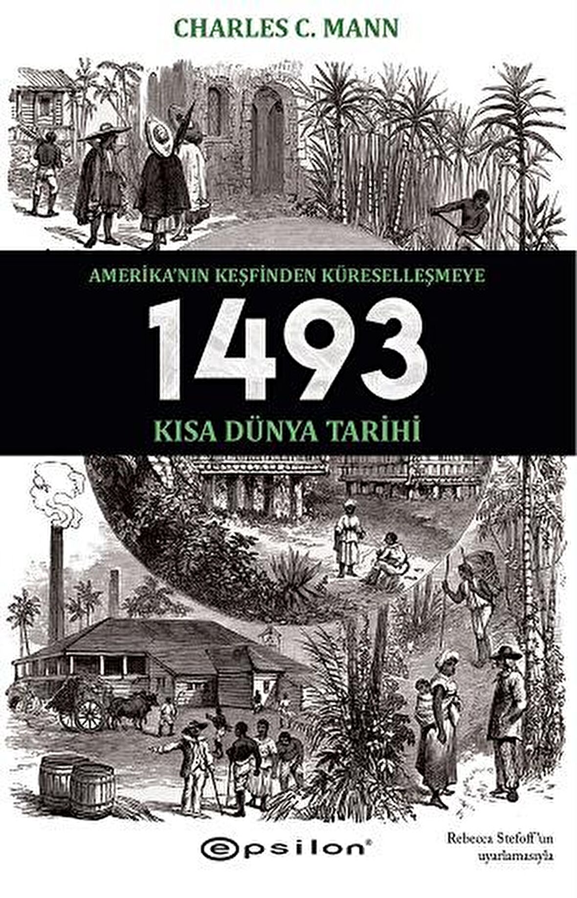 1493 - Amerika’nın Keşfinden Küreselleşmeye Kısa Dünya Tarihi - Charles C. Mann - Epsilon Yayınevi
