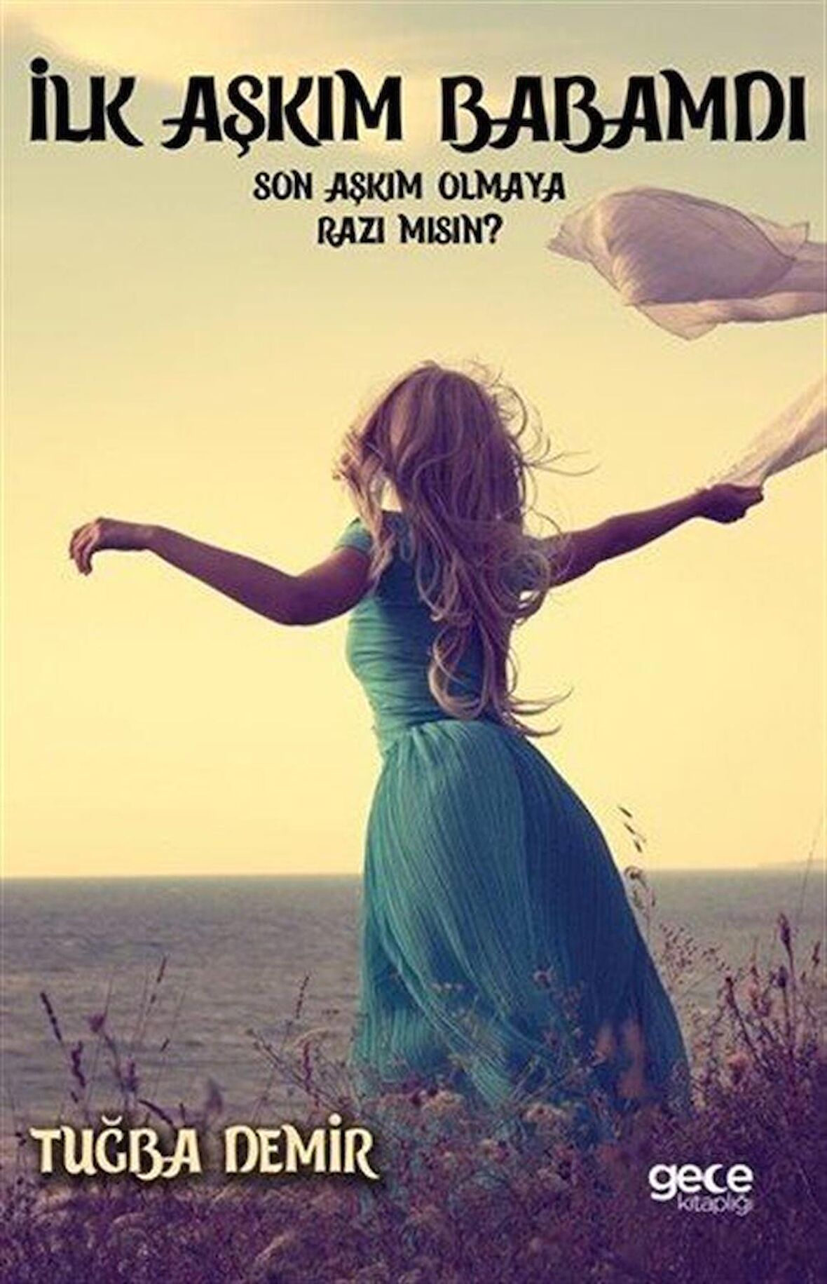 İlk Aşkım Babamdı Son Aşkım Olmaya Razı Mısın?