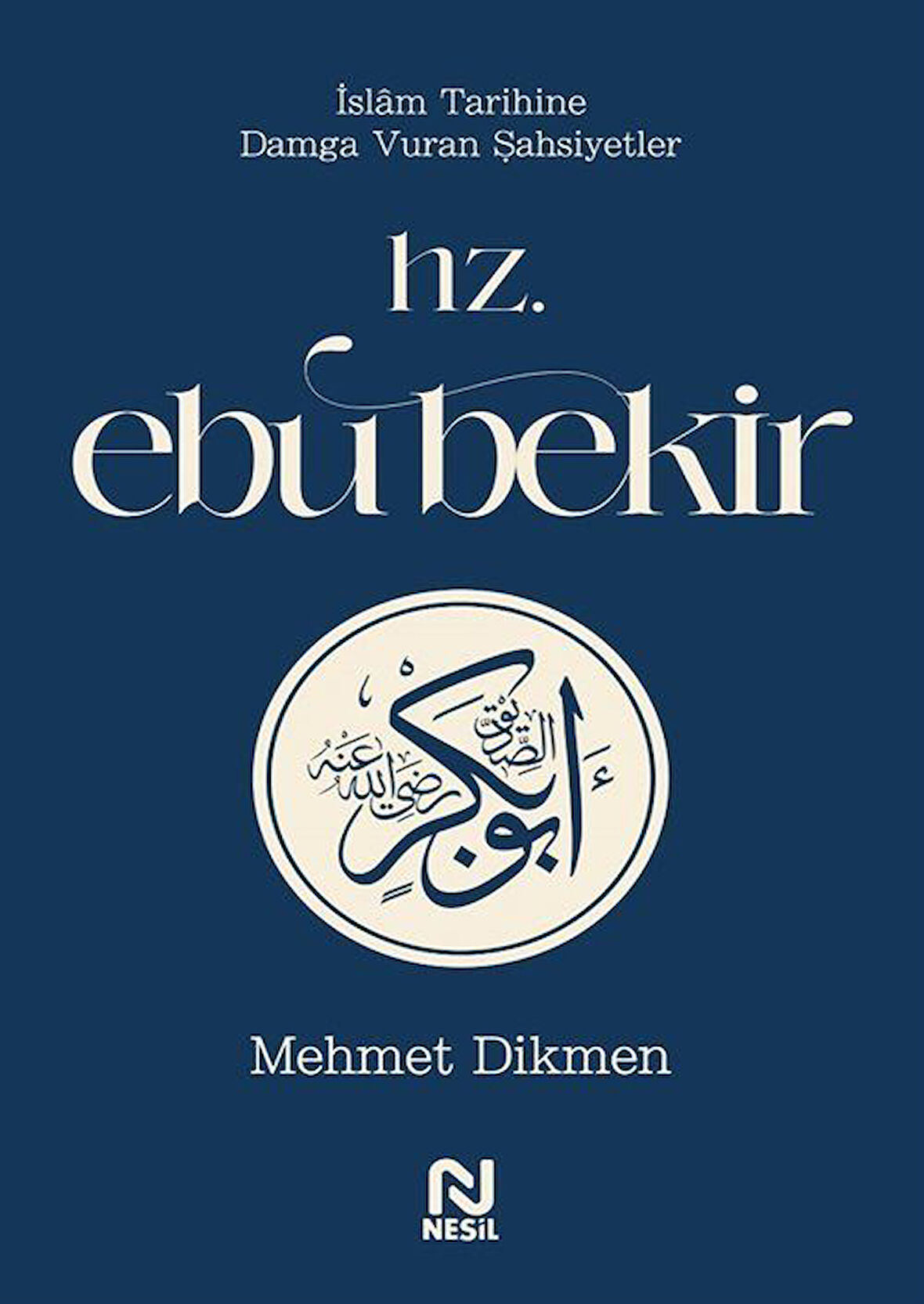 Hz. Ebu Bekir / İslam Tarihine Damga Vuran Şahsiyetler / Mehmet Dikmen