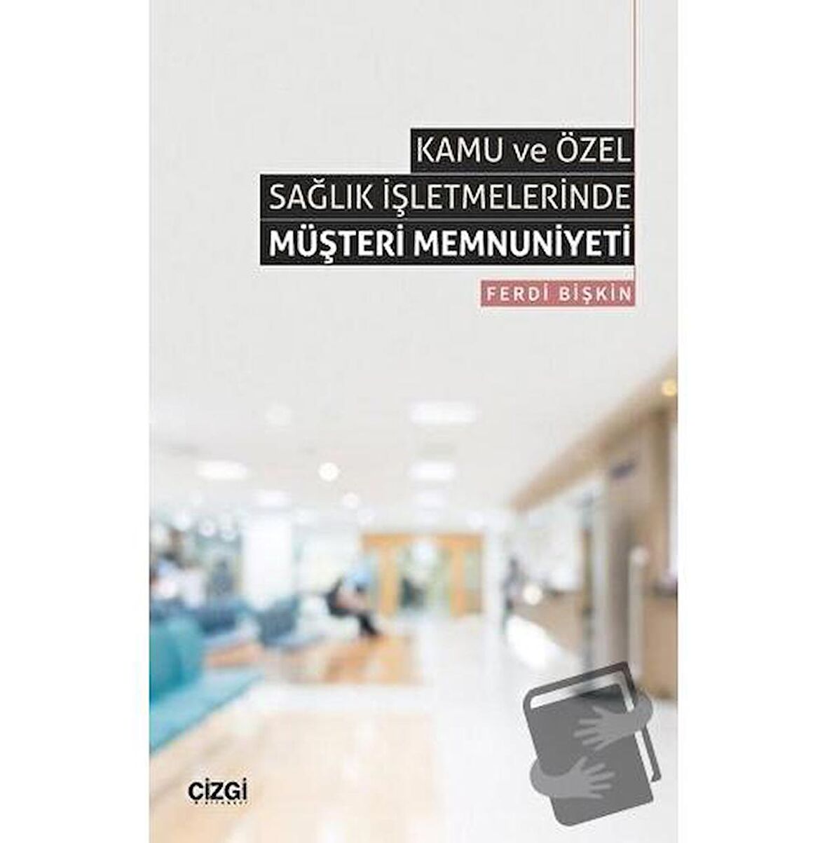 Kamu ve Özel Sağlık İşletmelerinde Müşteri Memnuniyeti