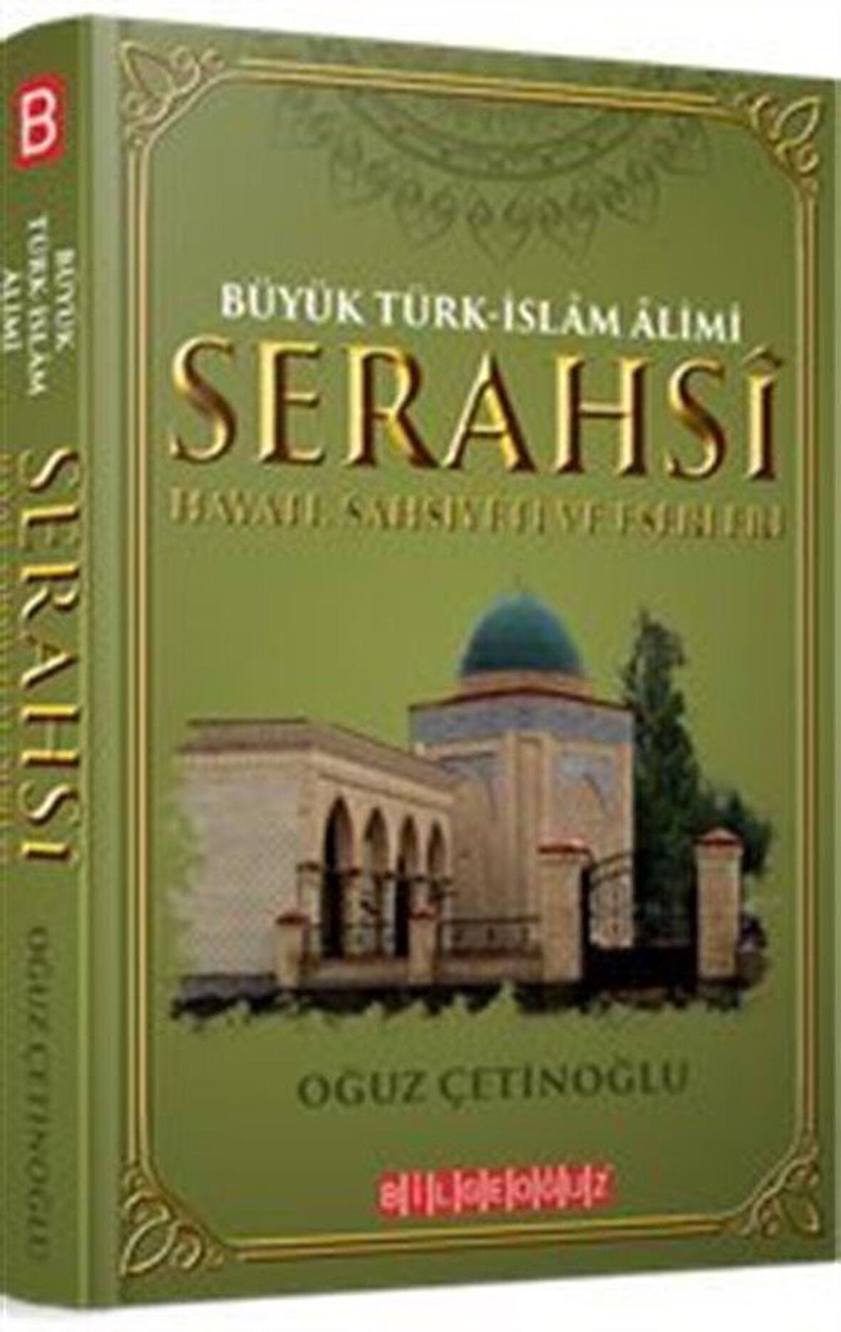 Büyük Türk-İslam Alimi Serahsi & Hayatı, Şahsiyeti ve Eserleri / Oğuz Çetinoğlu
