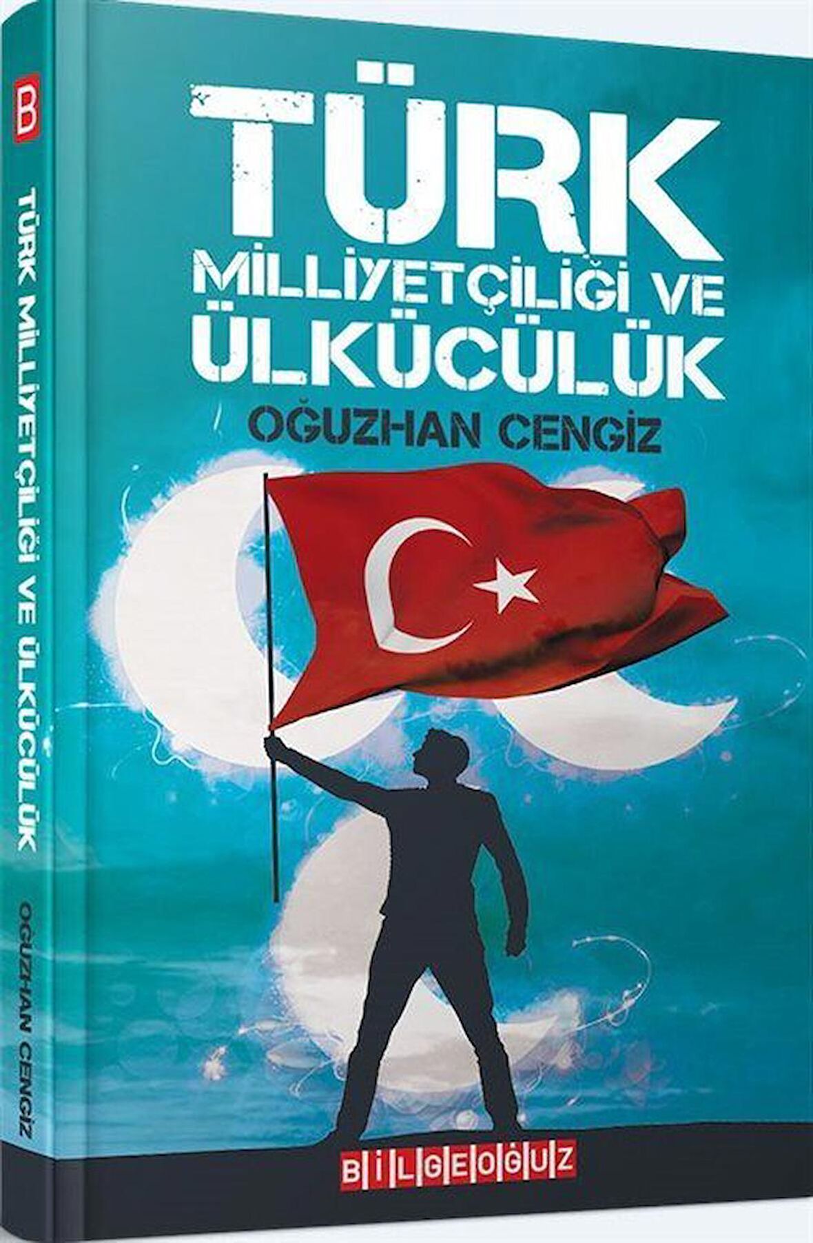 Türk Milliyetçiliği ve Ülkücülük / Oğuzhan Cengiz