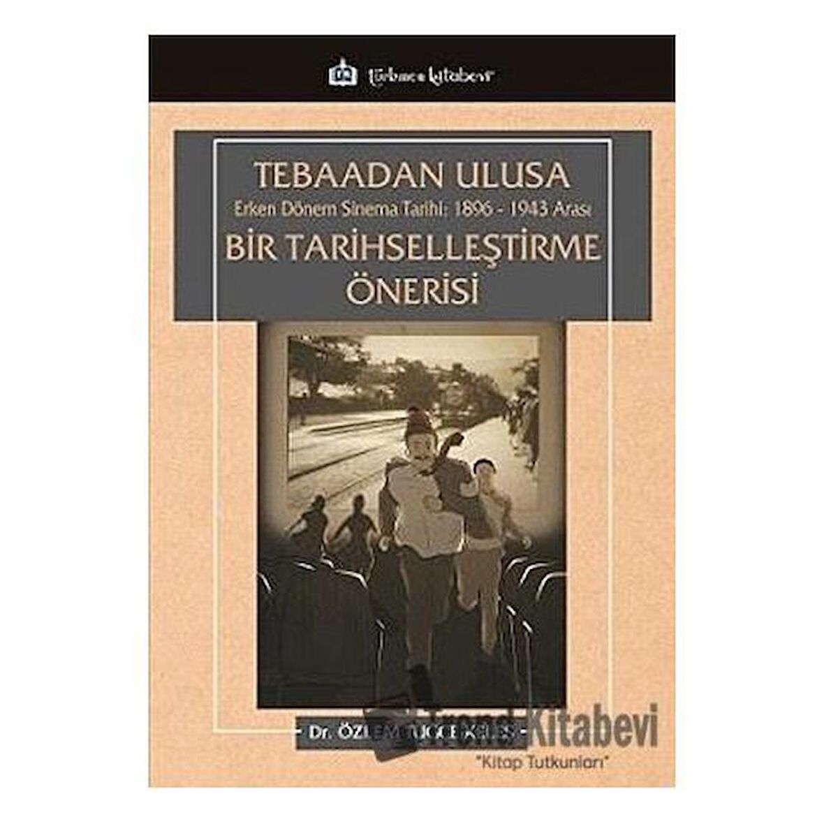 Tebaadan Ulusa Erken Dönem Sinema Tarihi 1896-1943 Arası Bir Tarihselleştirme Önerisi