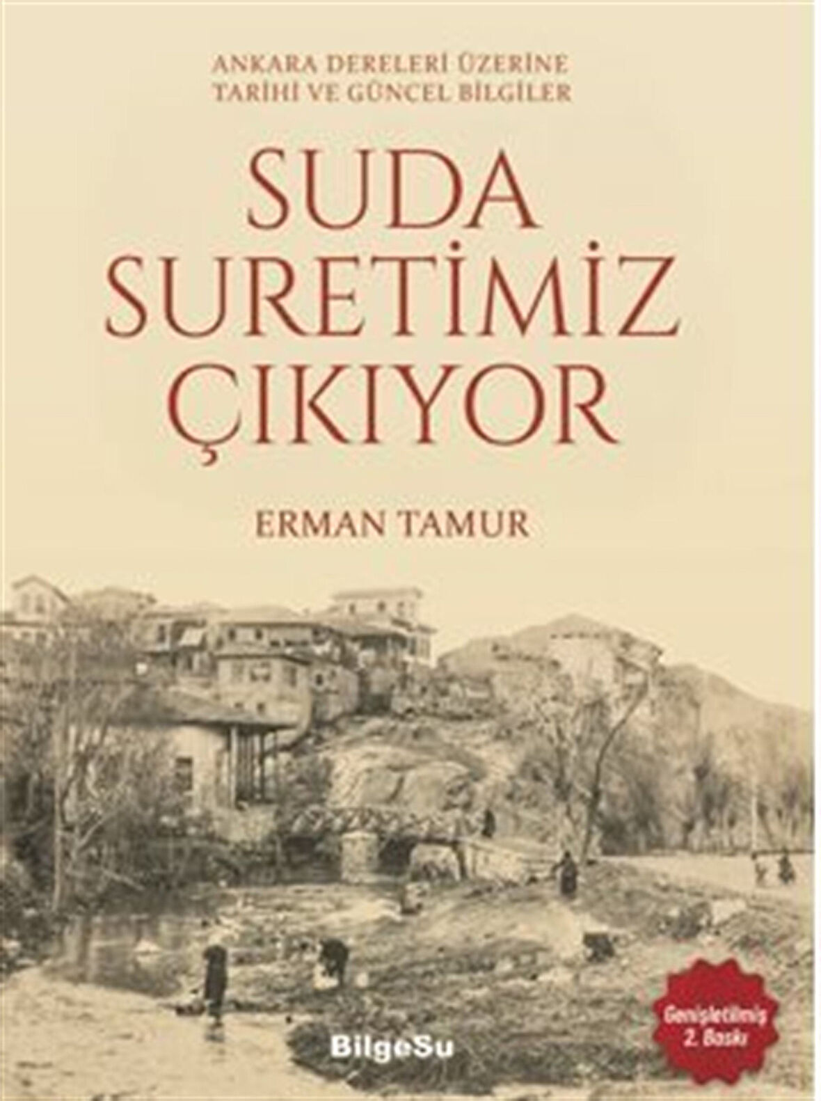 Suda Suretimiz Çıkıyor / Ankara Dereleri Üzerine Tarihi ve Güncel Bilgiler / Erman Tamur