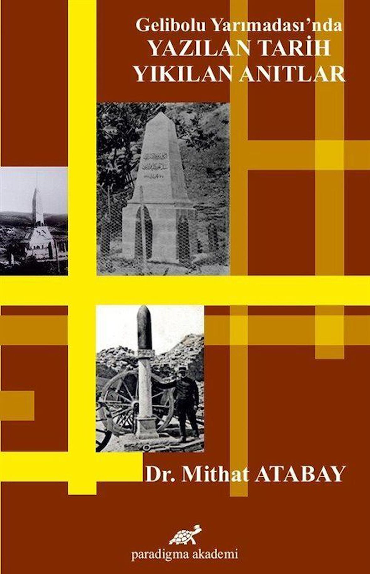 Gelibolu Yarımadası'nda Yazılan Tarih Yıkılan Anıtlar / Mithat Atabay