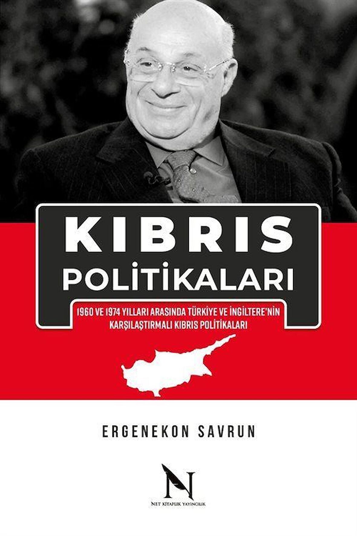 Kıbrıs Politikaları & 1960 ve 1974 Yılları Arasında Türkiye ve İngiltere'nin Karşılaştırmalı Kıbrıs Politikaları / Ergenekon Savrun