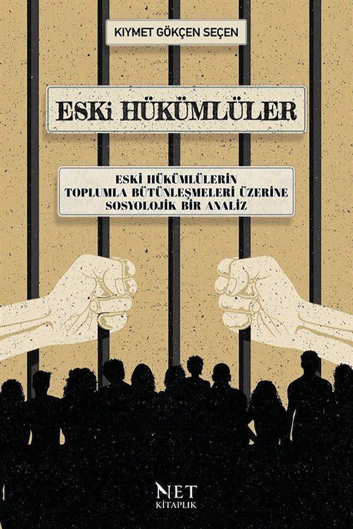 Eski Hükümlüler & Eski Hükümlülerin Toplumla Bütünleşmeleri Üzerine Sosyolojik Bir Analiz / Kıymet Gökçen Seçen