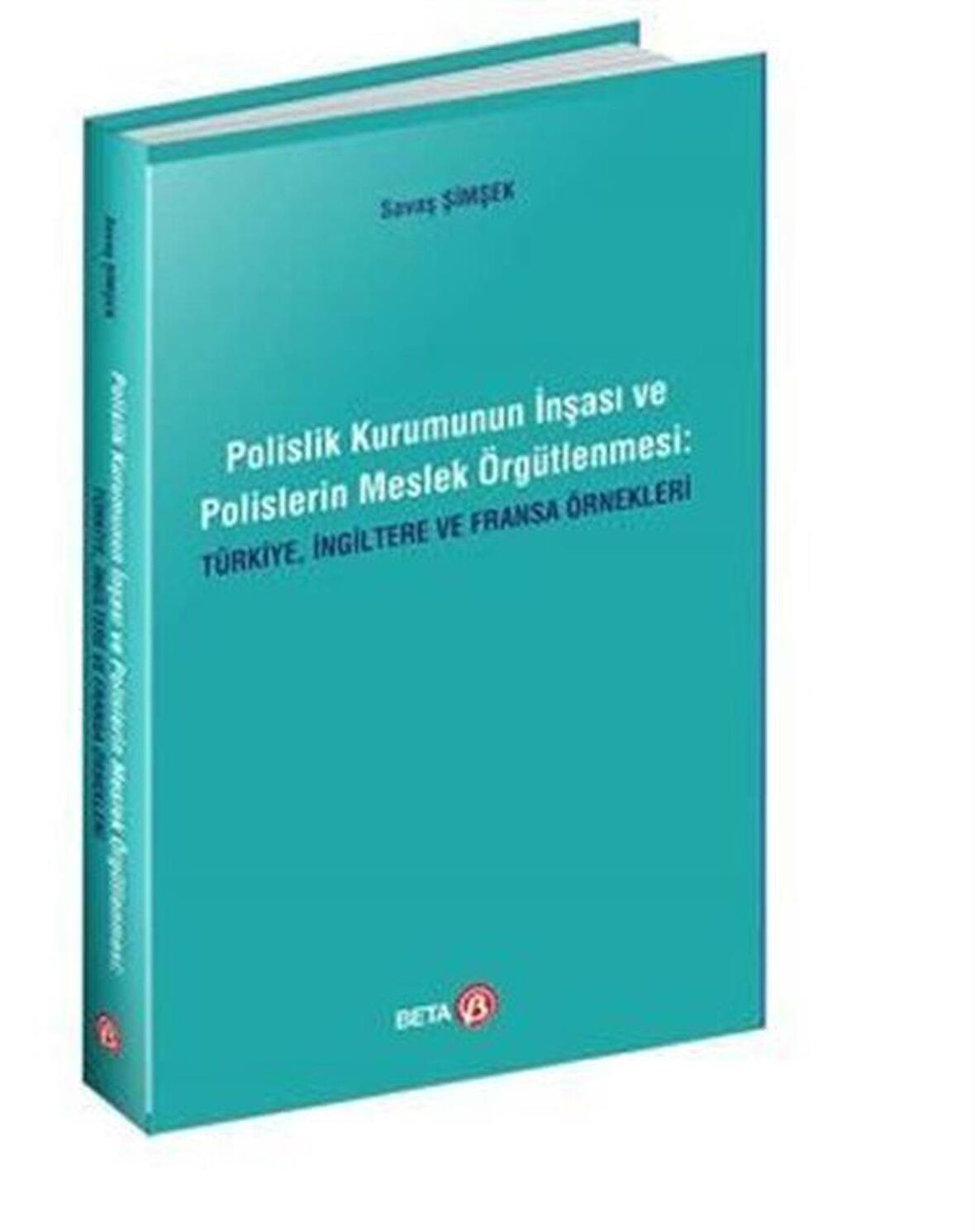 Polislik Kurumunun İnşası ve Polislerin Meslek Örgütlenmesi: Türkiye, İngiltere ve Fransa Örnekleri