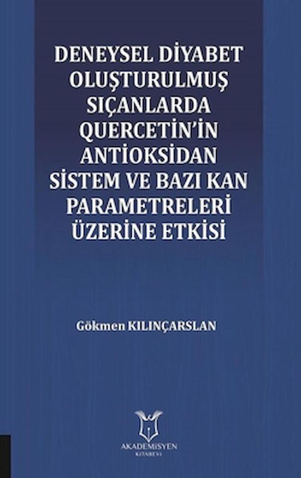 Deneysel Diyabet Oluşturulmuş Sıçanlarda Quercetin'in Antioksidan Sistem ve Bazı Kan Parametreleri Üzerine Etkisi