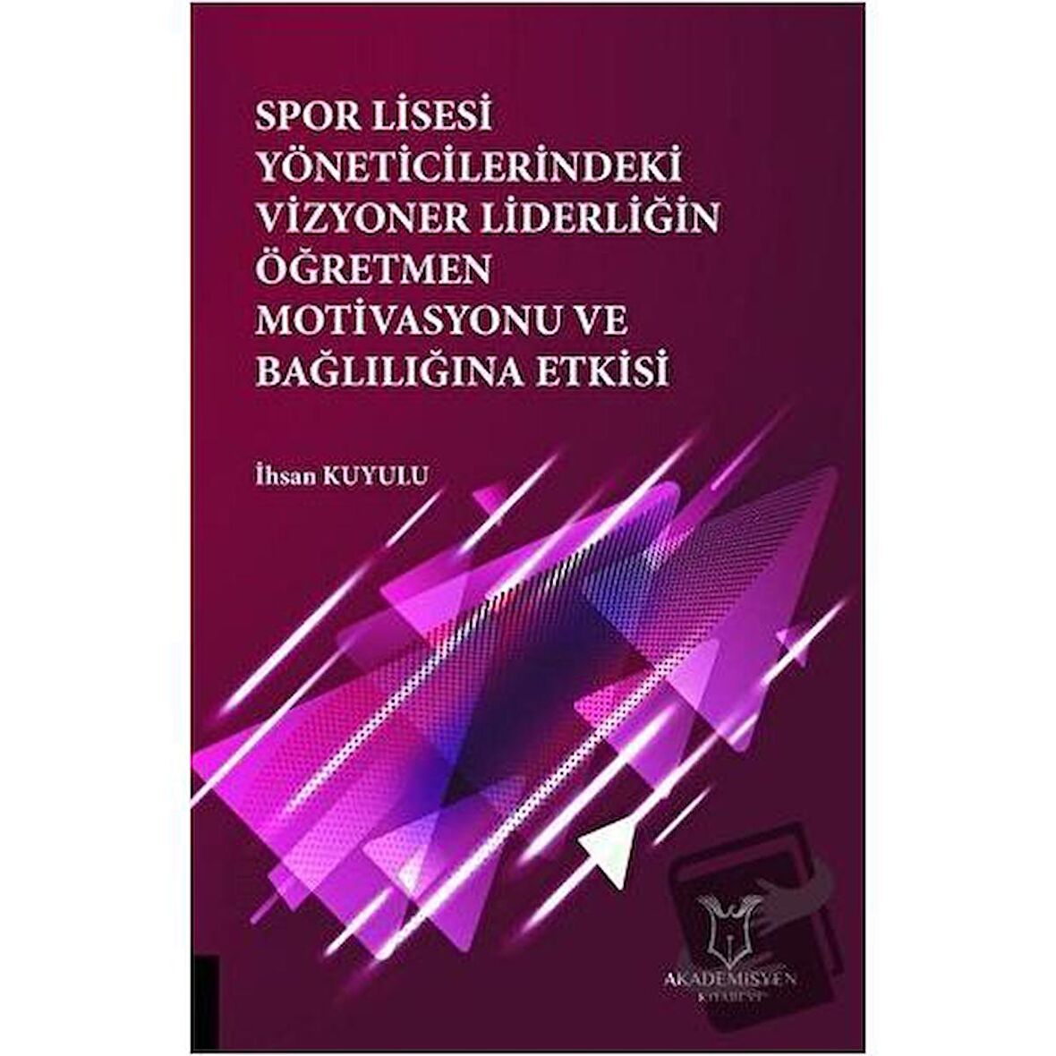 Spor Lisesi Yoneticilerindeki Vizyoner Liderliğin Oğretmen Motivasyonu ve Bağlılığına Etkisi