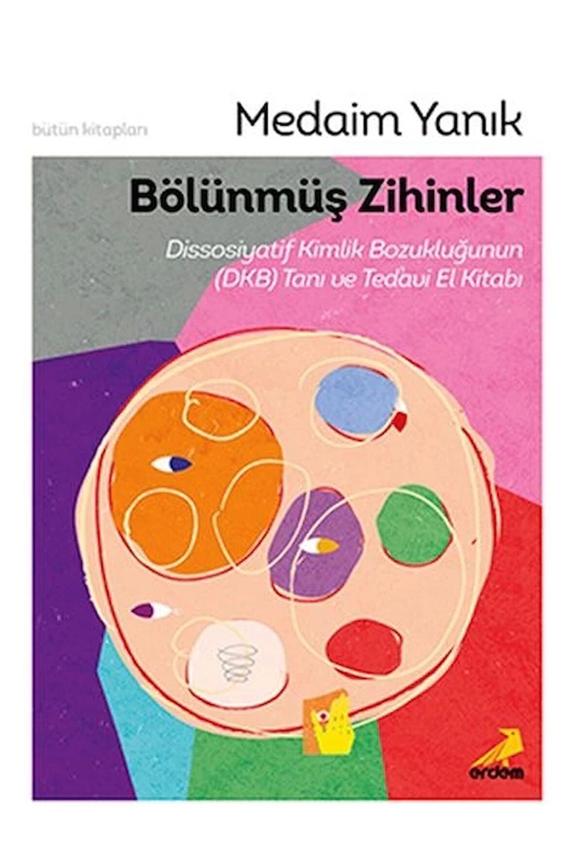 Bölünmüş Zihinler Dissosiyatif Kimlik Bozukluğunun (DKB) Tanı ve Tedavi El Kitabı