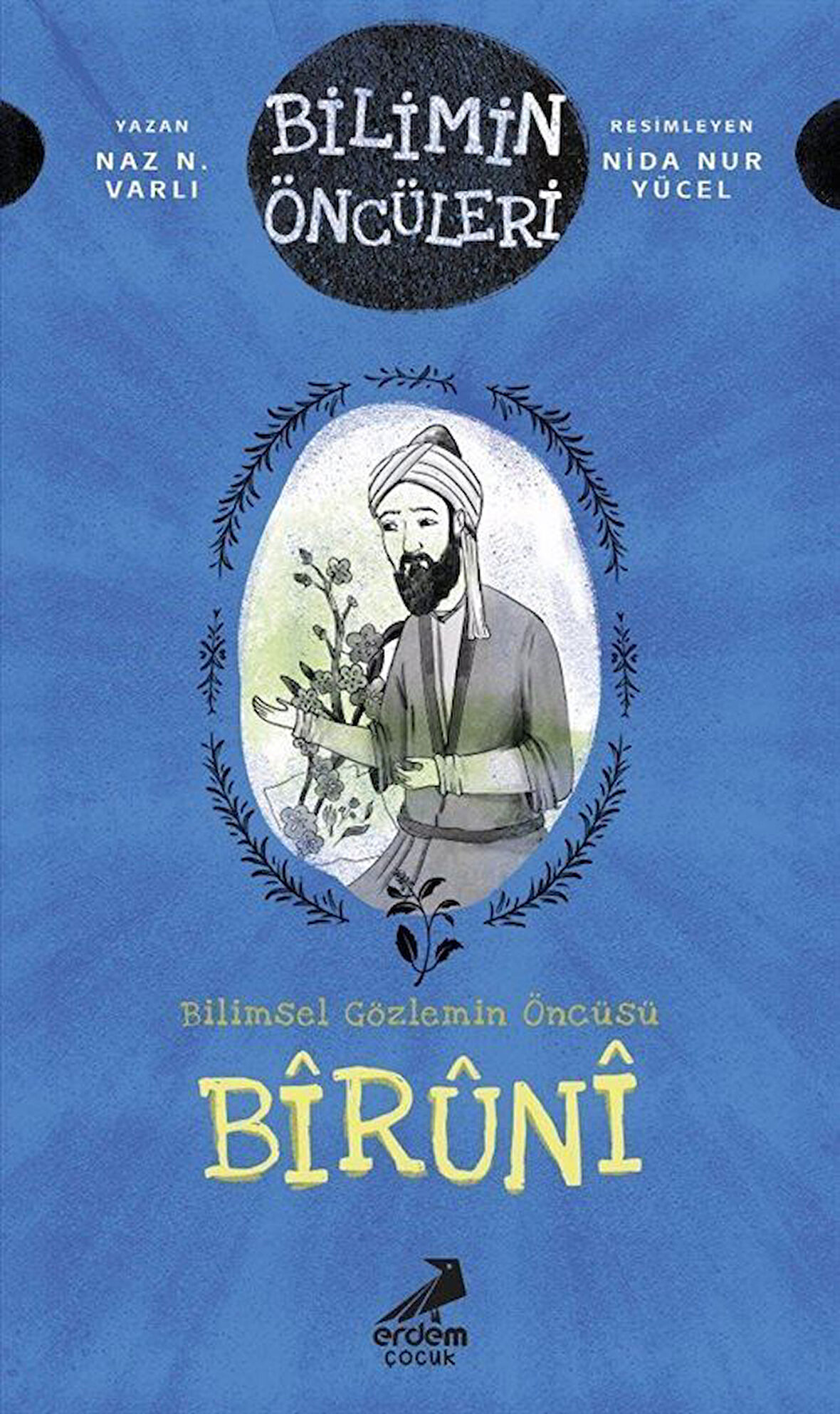 Bilimin Öncüleri- Bilimsel Gözlemin Öncüsü: Bîrûnî / Naz N. Varlı