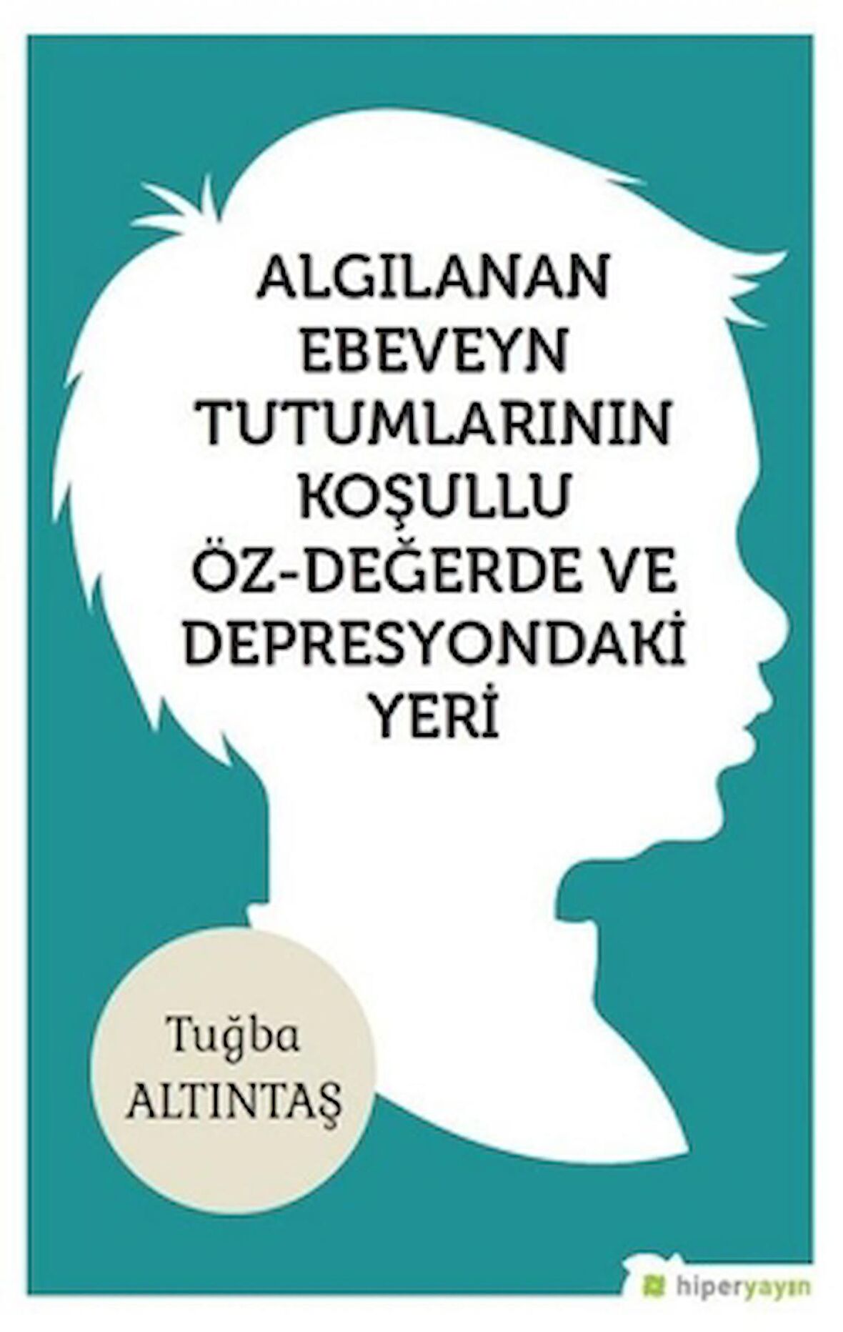 Algılanan Ebeveyn Tutumlarının Koşullu Öz - Değerde ve Depresyondaki Yeri