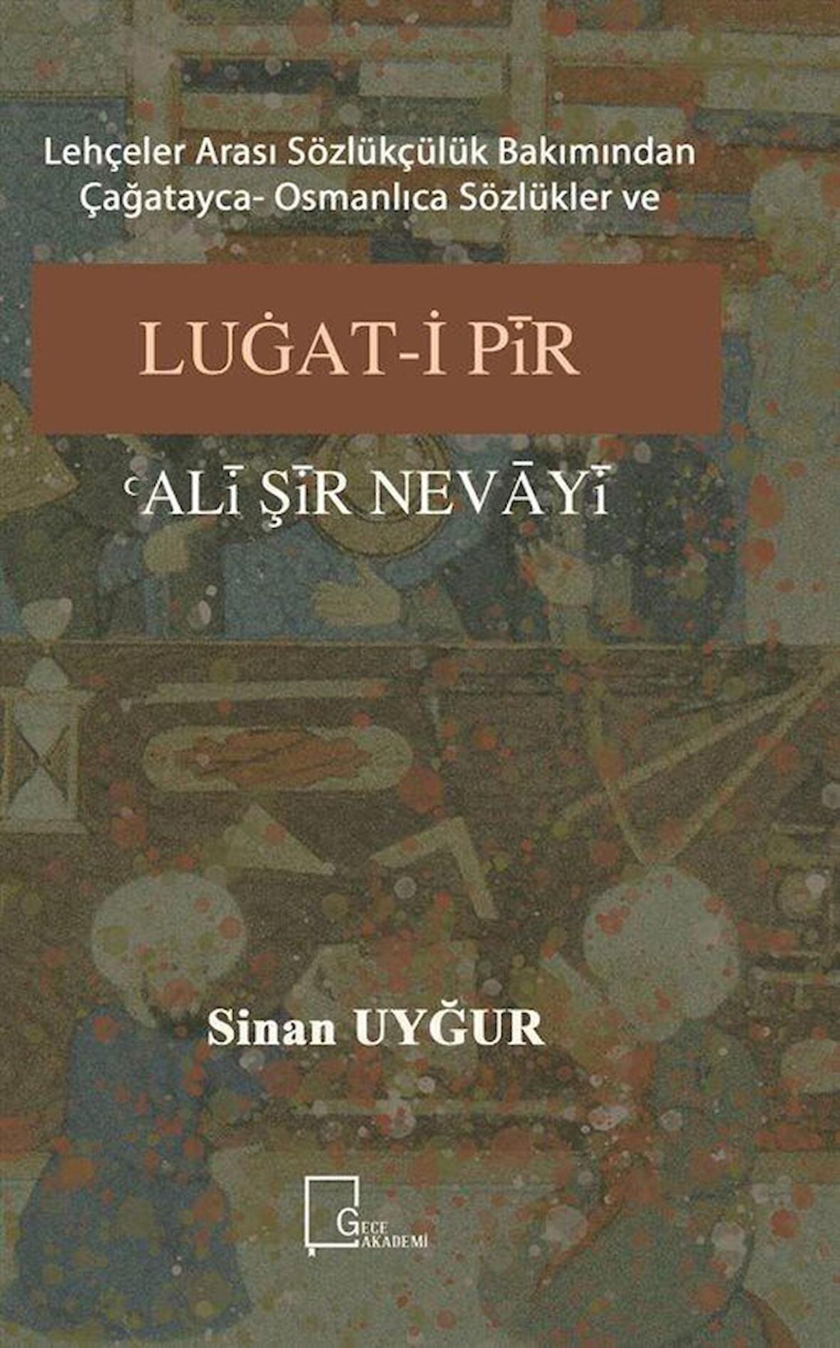 Lehçeler Arası Sözlükçülük Bakımından Çağatayca Osmanlıca Sözlükler ve Luğat-i Pir Ali Şir Nevayi