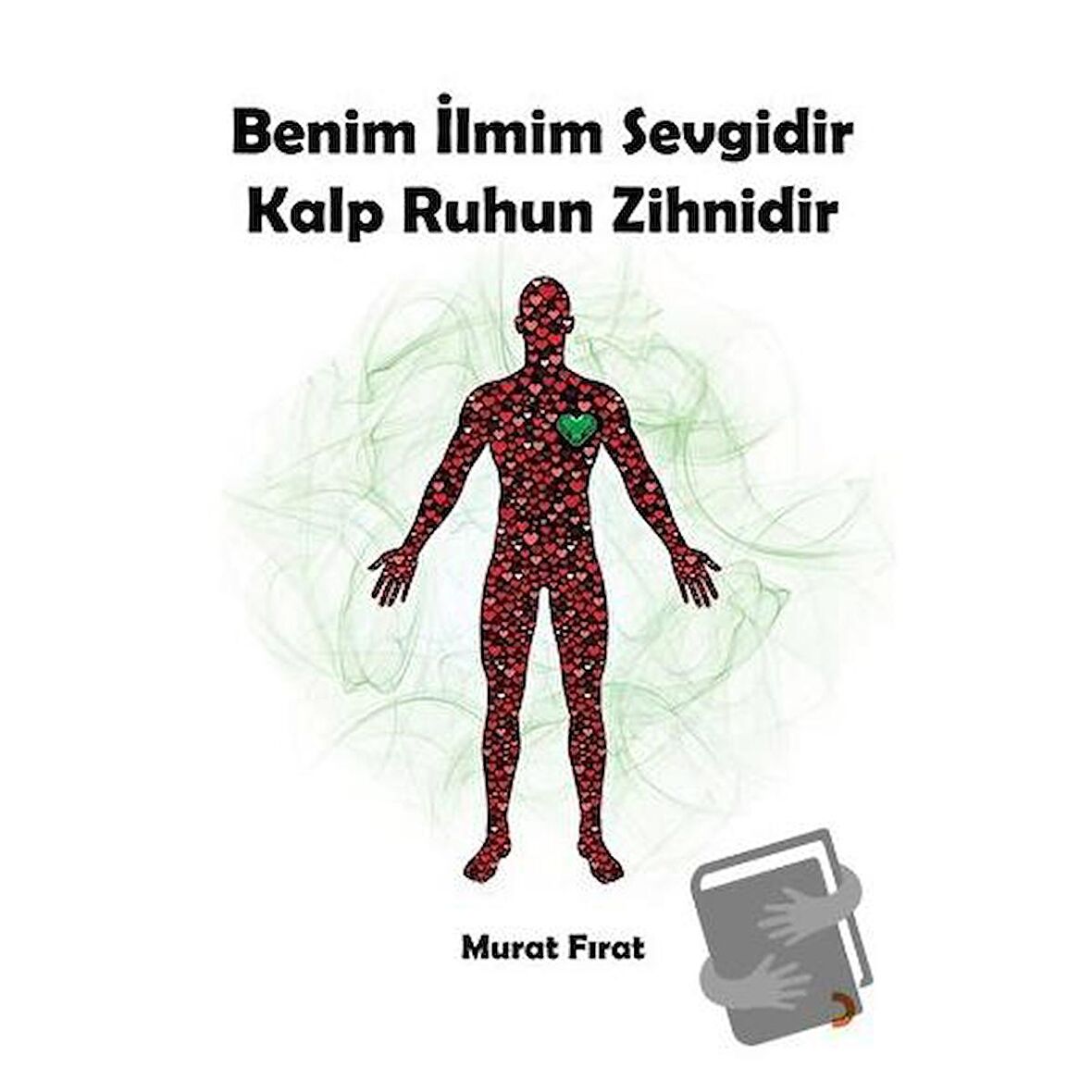 Benim İlmim Sevgidir Kalp Ruhun Zihnidir