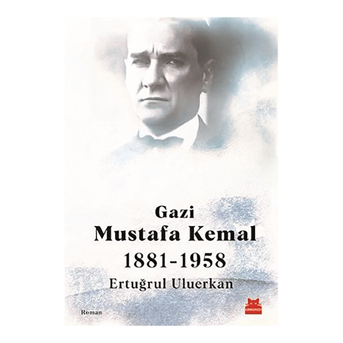 Gazi Mustafa Kemal 1881-1958