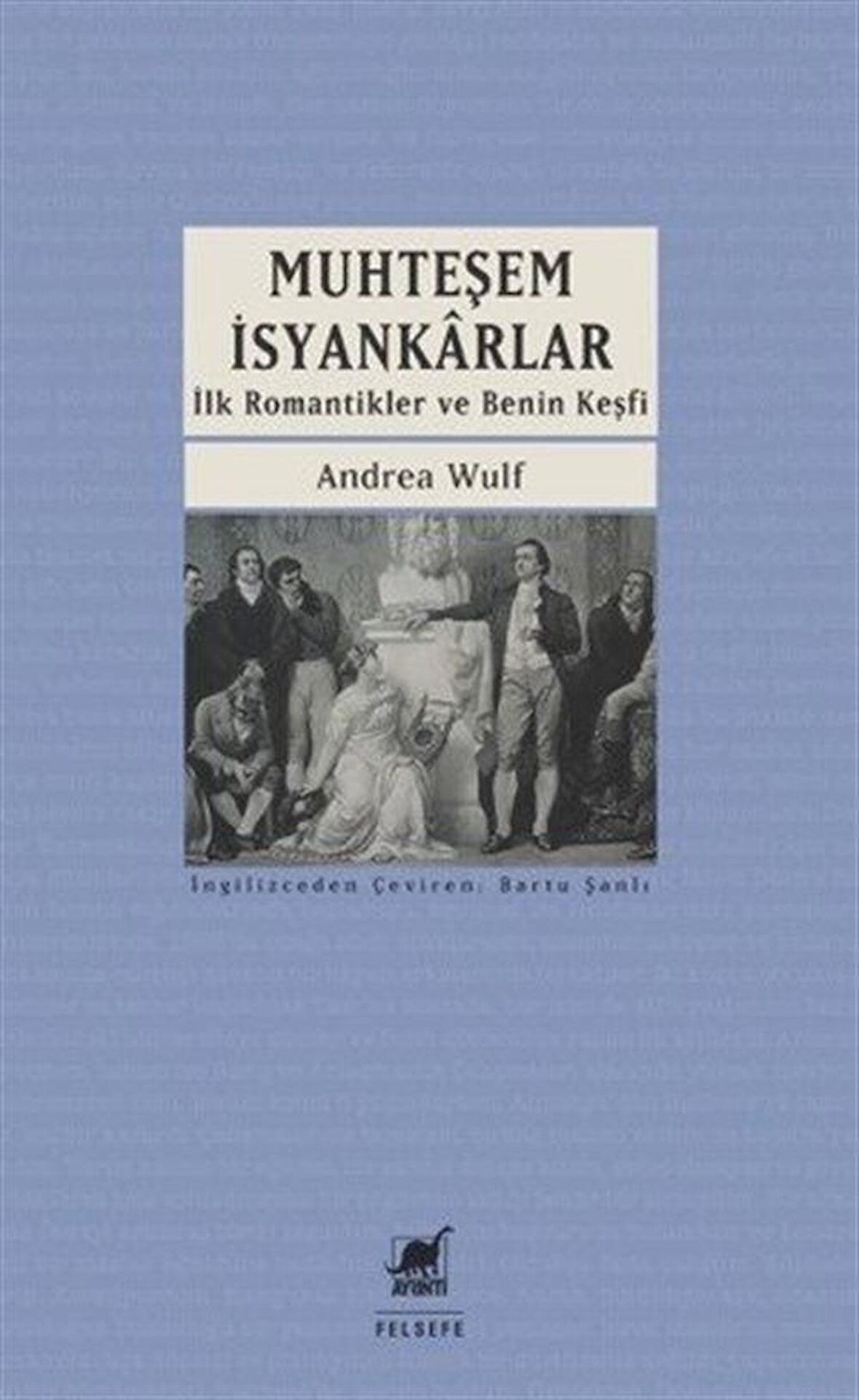Muhteşem İsyankarlar: İlk Romantikler ve Benin Keşfi / Andrea Wulf
