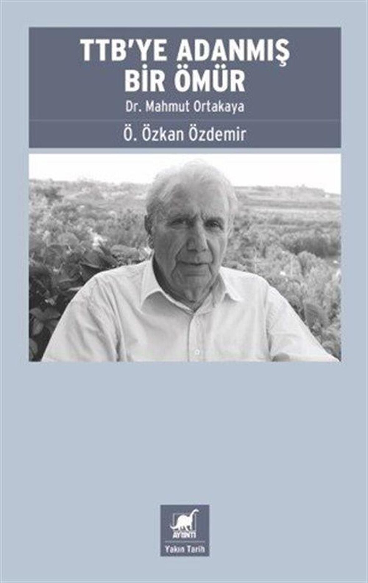 TTB'ye Adanmış Bir Ömür: Dr. Mahmut Ortakaya / Ö. Özkan Özdemir