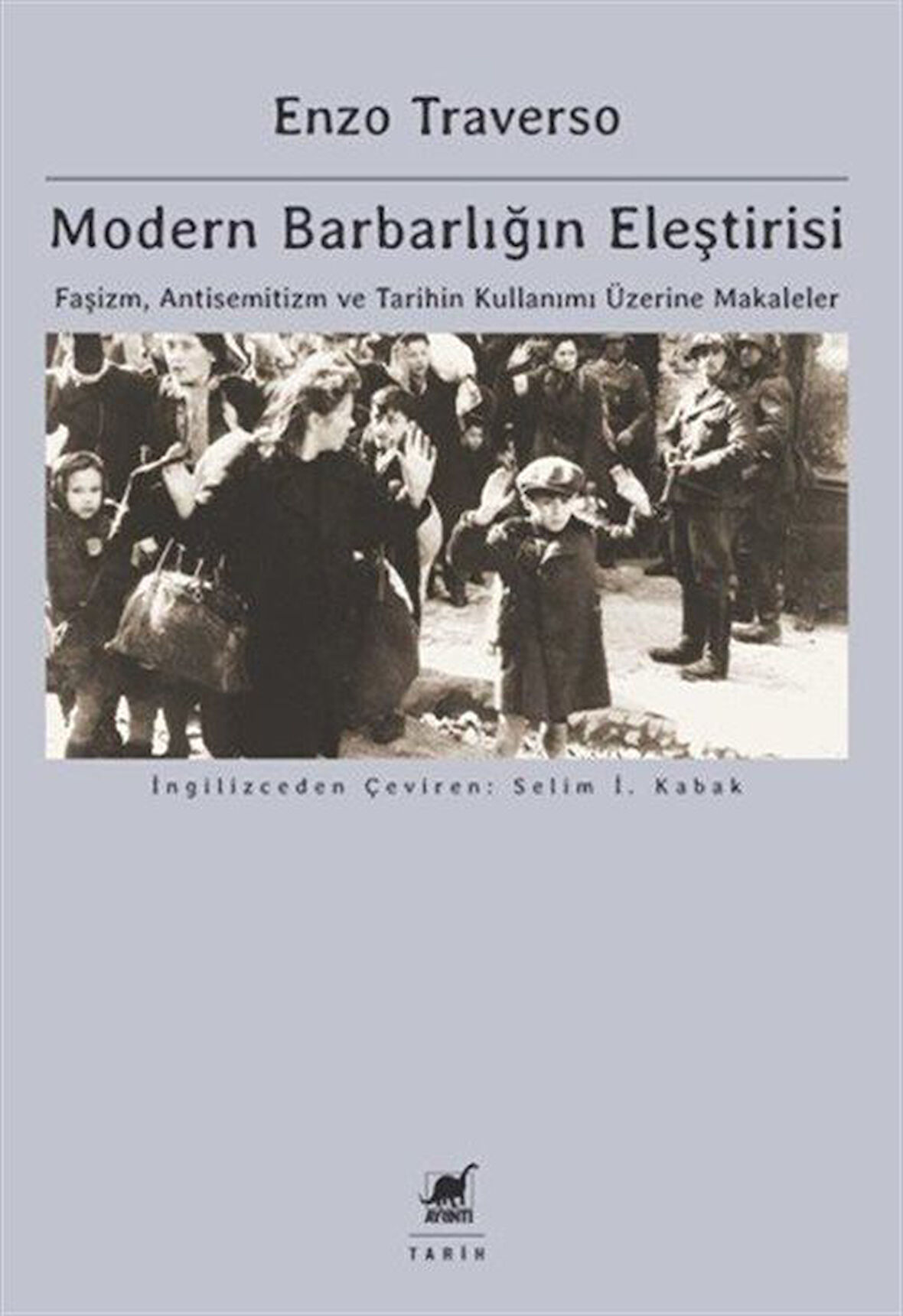 Modern Barbarlığın Eleştirisi: Faşizm, Antisemitizm Ve Tarihin Kullanımı Üzerine Makaleler / Enzo Traverso