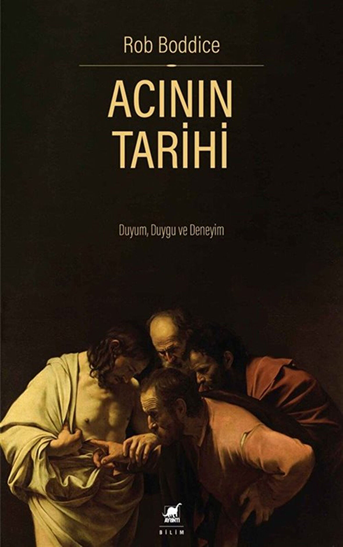 Acının Tarihi: Duyum, Duygu ve Deneyim / Rob Boddice