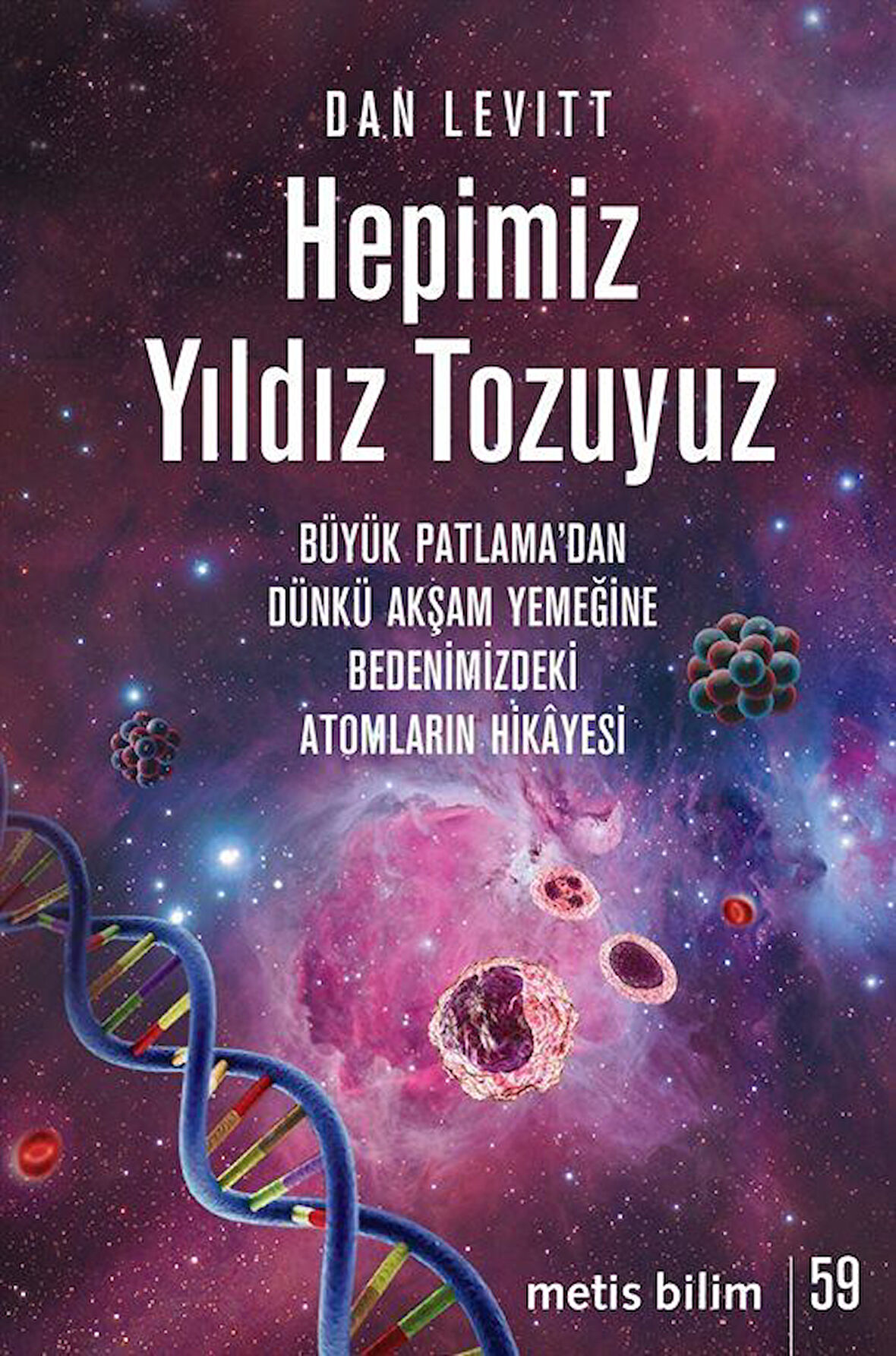 Hepimiz Yıldız Tozuyuz & Büyük Patlama'dan Dünkü Akşam Yemeğine Bedenimizdeki Atomların Hikayesi / Dan Levitt