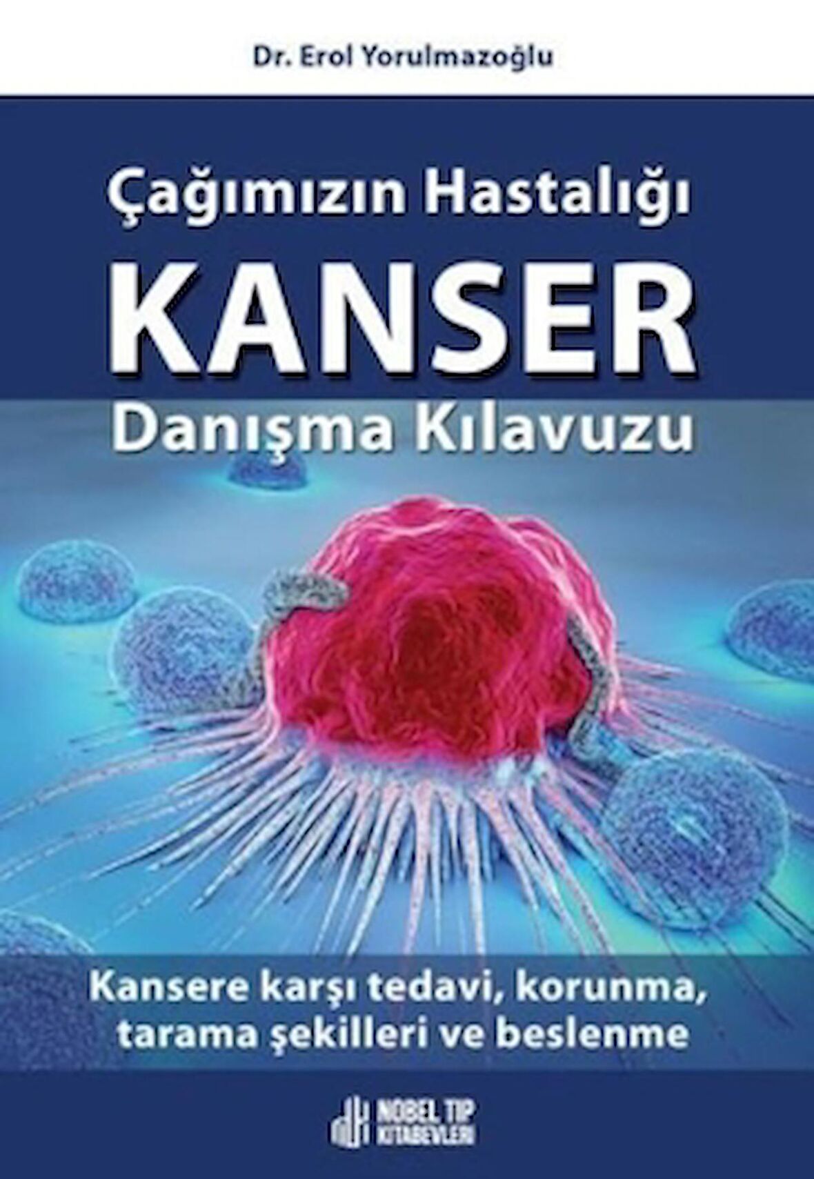 Çağımızın Hastalığı Kanser Danışma Kılavuzu: Kansere Karşı Tedavi, Korunma, Tarama Şekilleri ve Beslenme