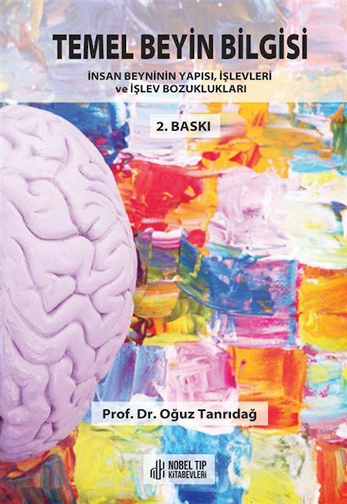 Temel Beyin Bilgisi: İnsan Beyninin Yapısı, İşlevleri ve İşlev Bozukluğu 2.Baskı / Prof. Dr. Oğuz Tanrıdağ