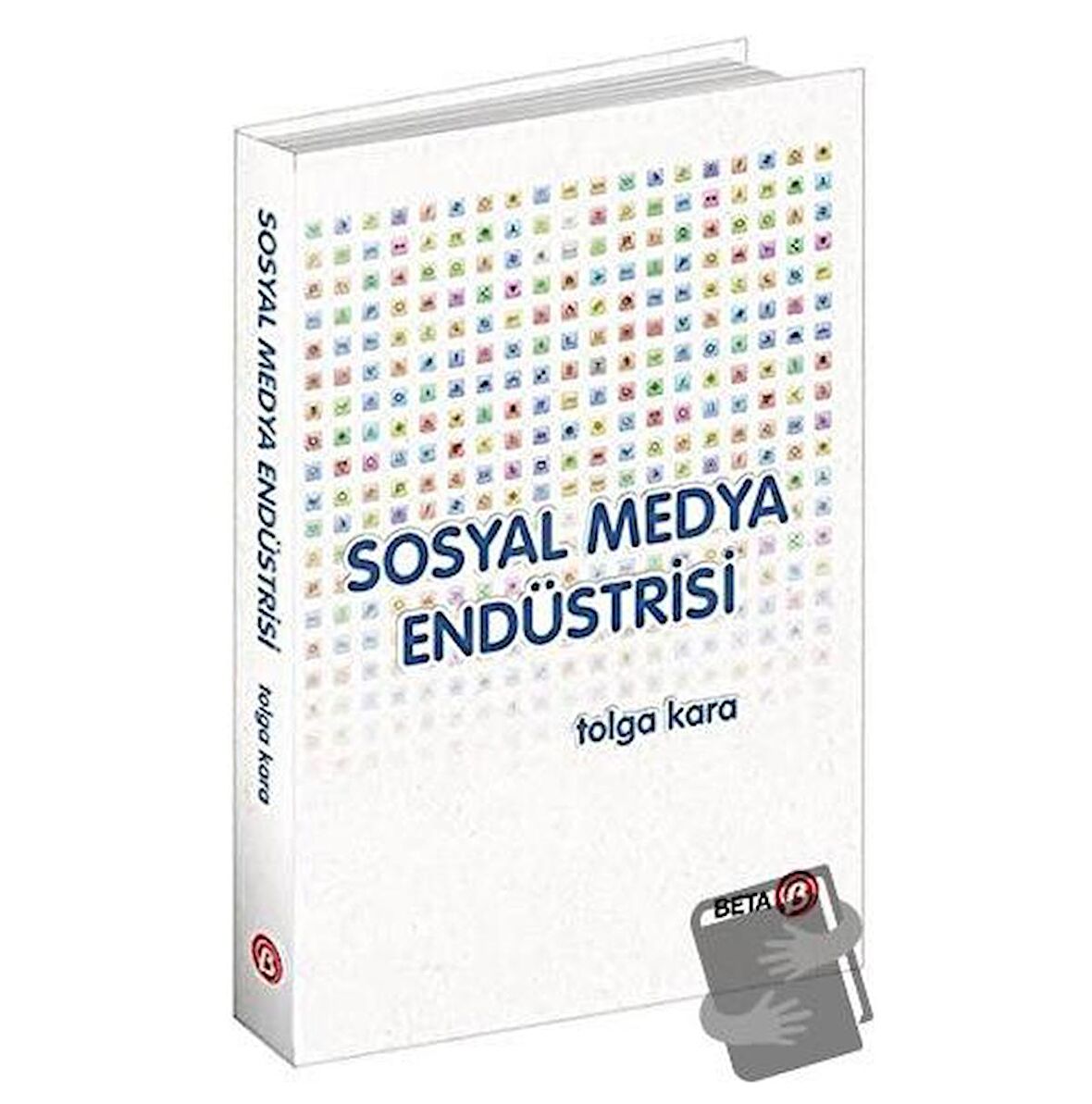 Sosyal Medya Endüstrisi (Ciltli) / Beta Yayınevi / Tolga Karanlıkoğlu