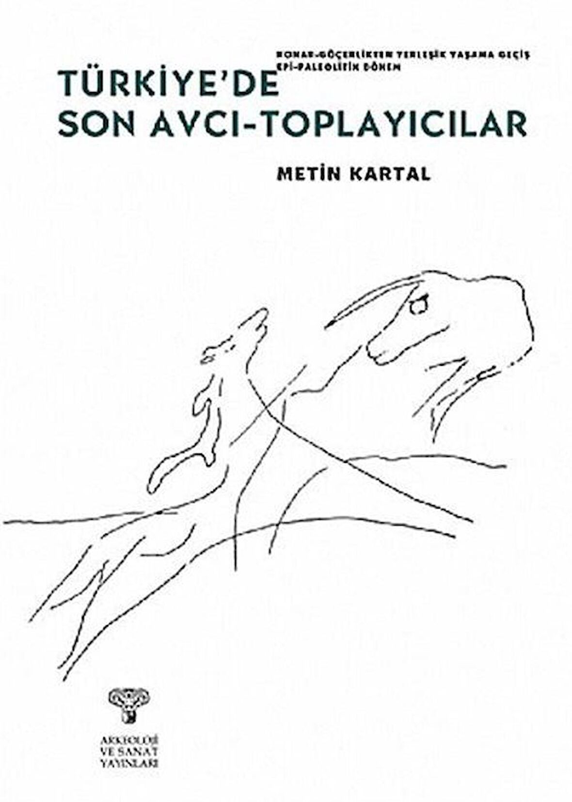 Türkiye'de Son Avcı-Toplayıcılar & Konar-Göçerlikten Yerleşik Yaşama Geçiş Epi-Paleolitik Dönem / Metin Kartal