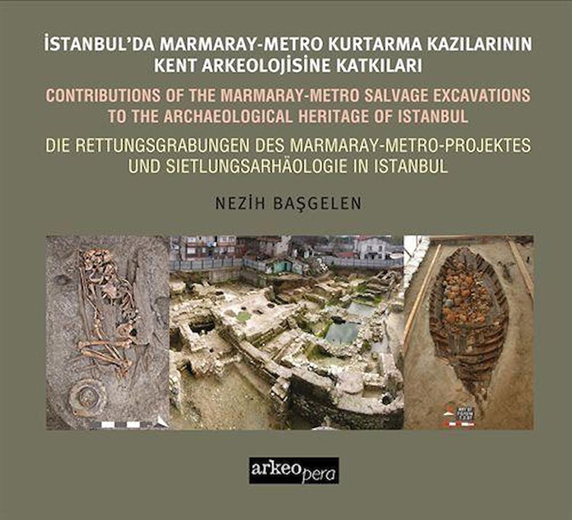 İstanbul'da Marmaray-Metro Kazılarının Kent Arkeolojisine Katkıları (Türkçe / İngilizce / Almanca) / Nezih Başgelen