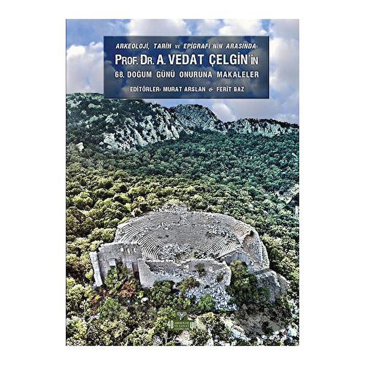 Arkeoloji, Tarih ve Epigrafinin Arasında Prof. Dr. A. Vedat Çelgin' in 68. Doğum Günü Onuruna Makaleler