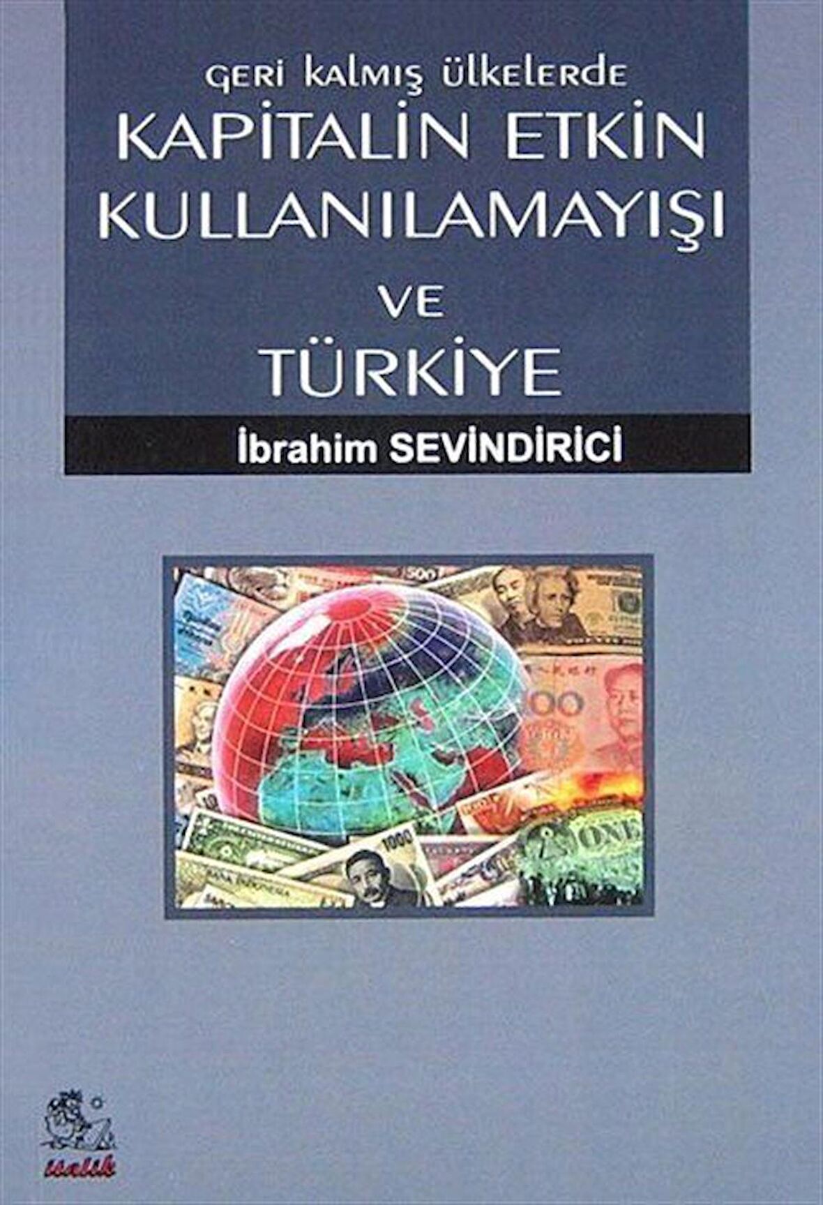 Geri Kalmış Ülkelerde Kapitalin Etkin Kullanılamayışı ve Türkiye / İbrahim Sevindirici