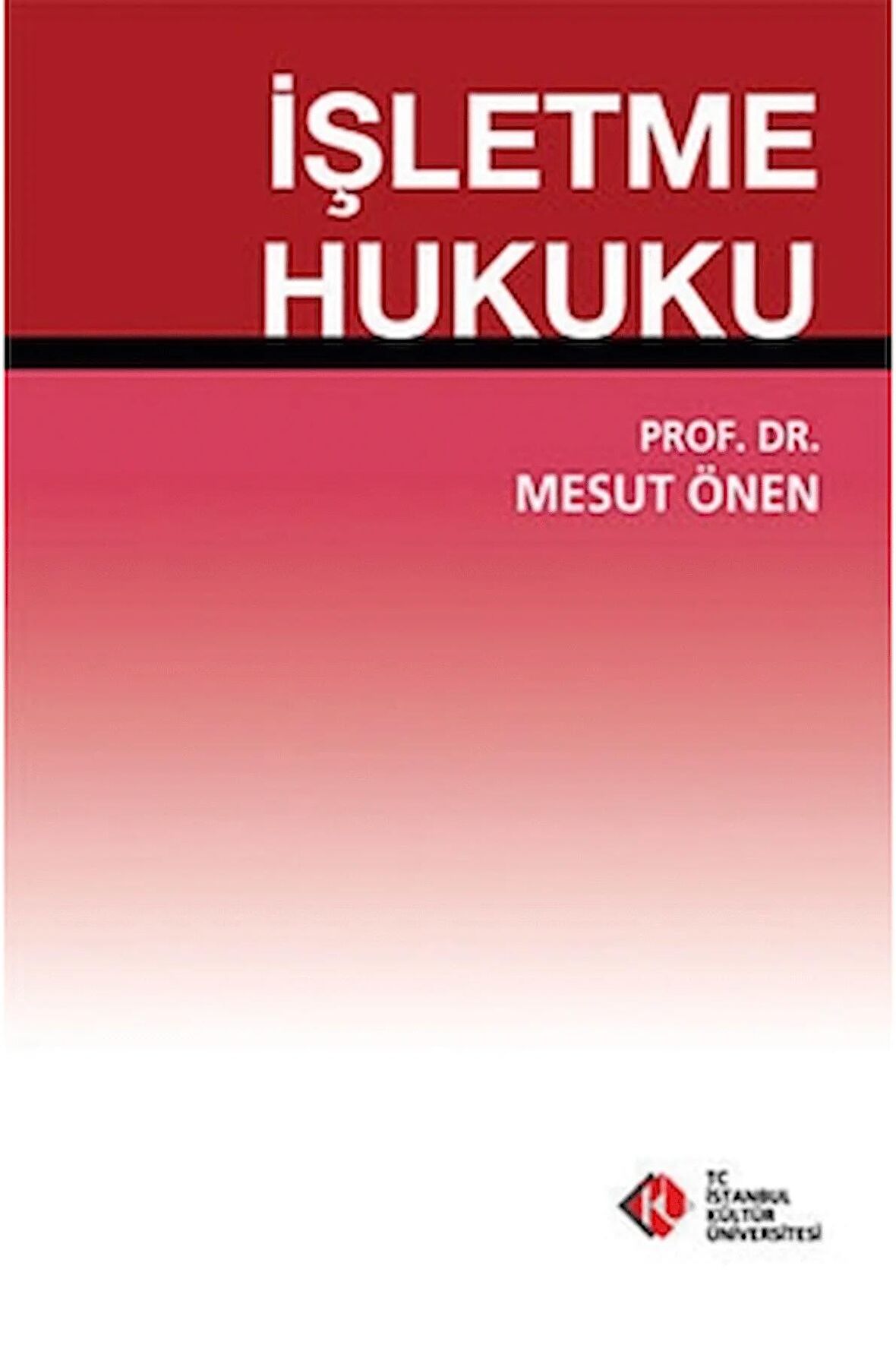 İşletme Hukuku / Mesut Önen / İstanbul Kültür Üniversitesi - İKÜ Yayınevi / 9786054233502