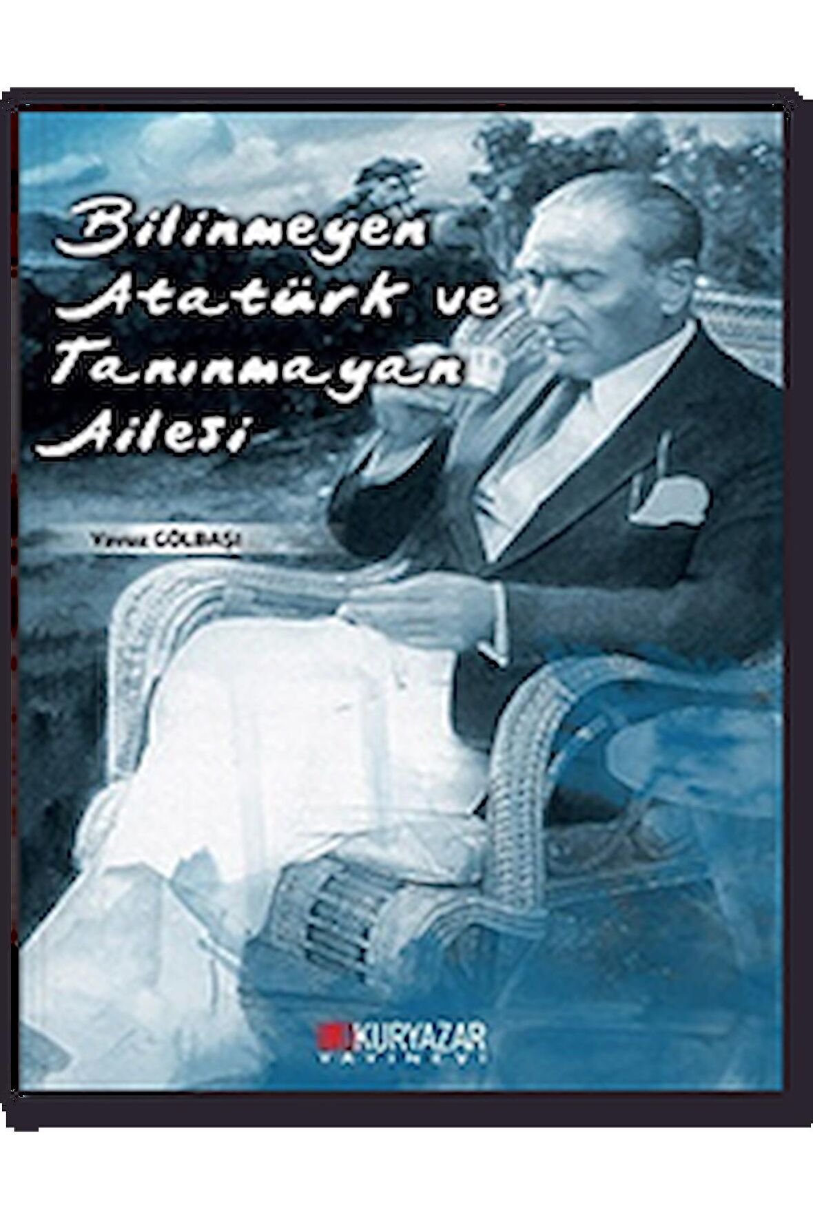 Bilinmeyen Atatürk ve Tanınmayan Ailesi Okuryazar Yayınevi