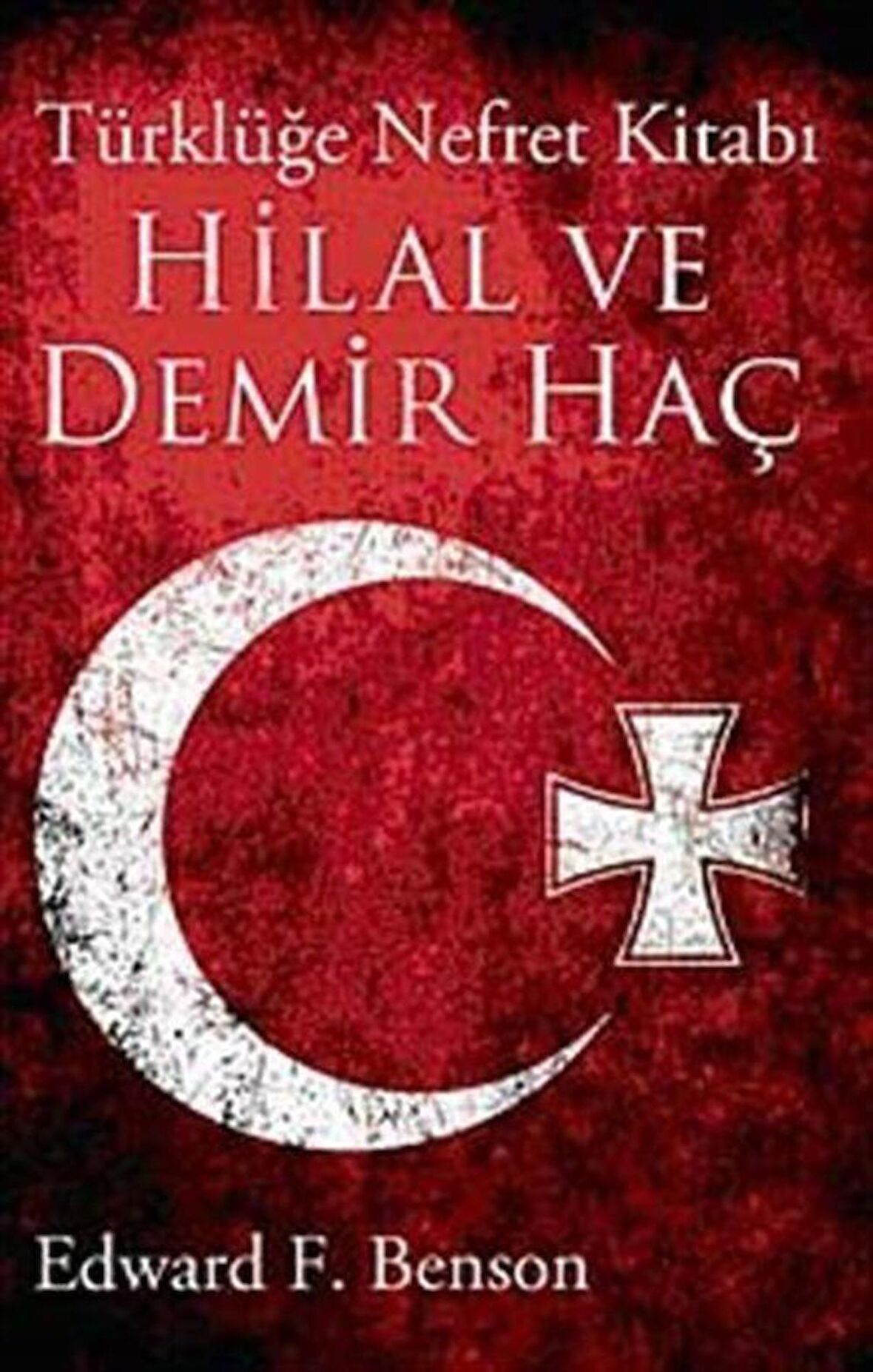 Hilal Ve Demir Haç & Türklüğe Nefret Kitabı / Edward F. Benson