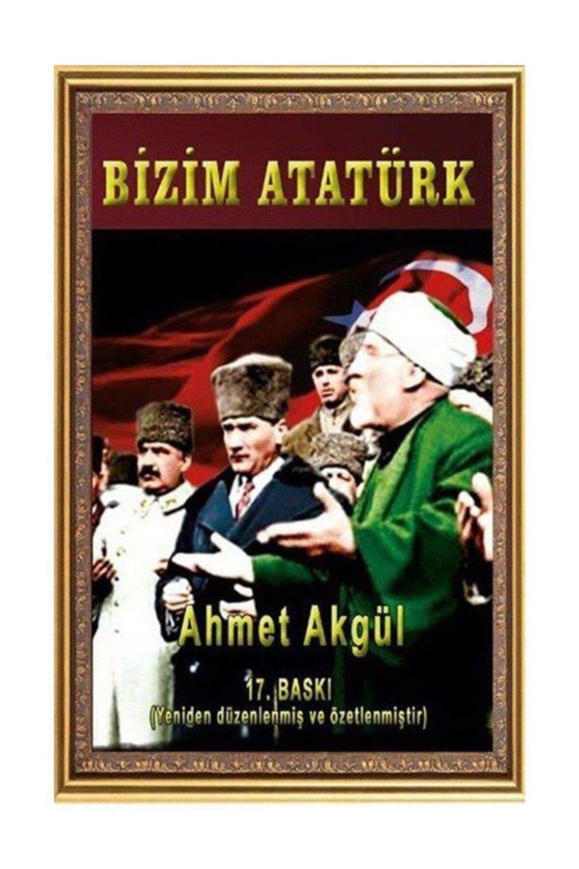 Bizim Atatürk - Ahmet Akgül